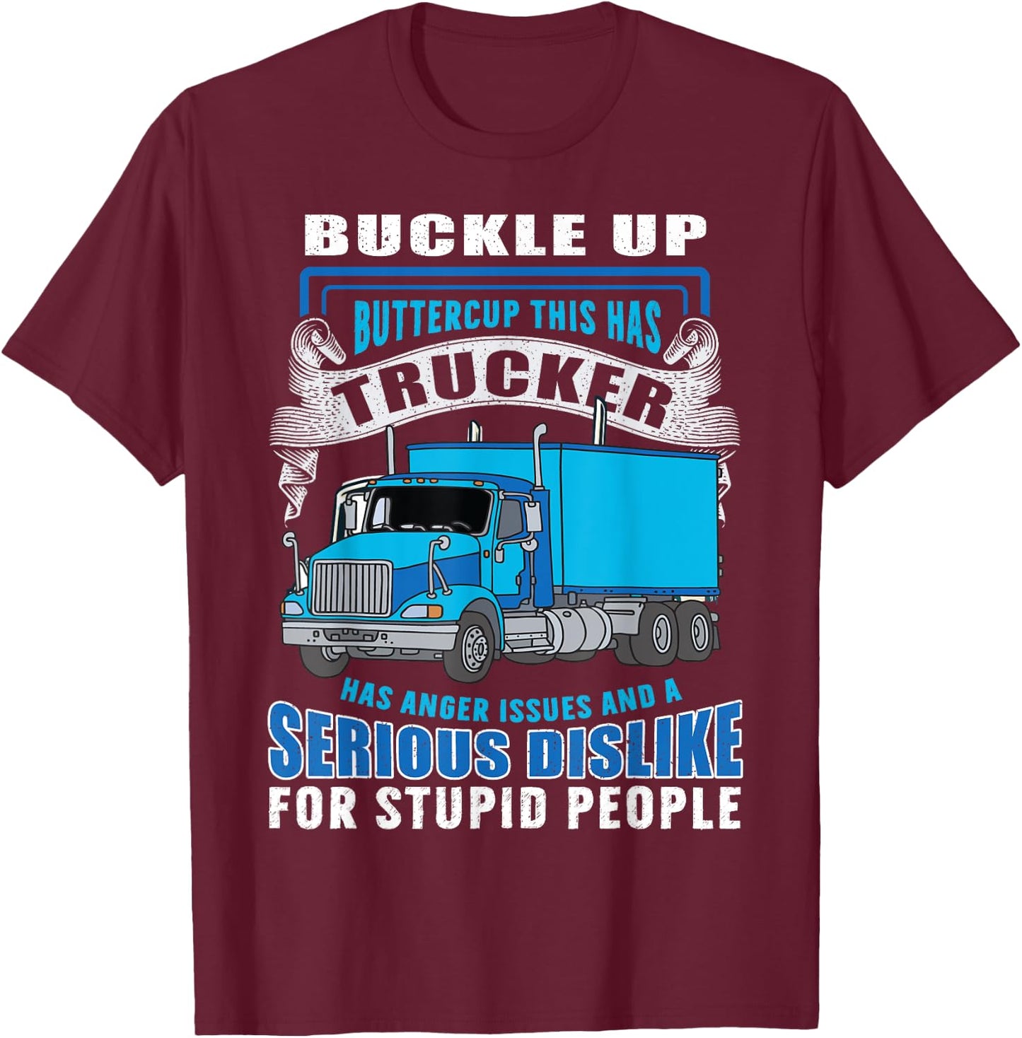 Buckle Up Buttercup This Trucker Has Anger Issues And A Seri T-Shirt - T-Shirt | Maroon