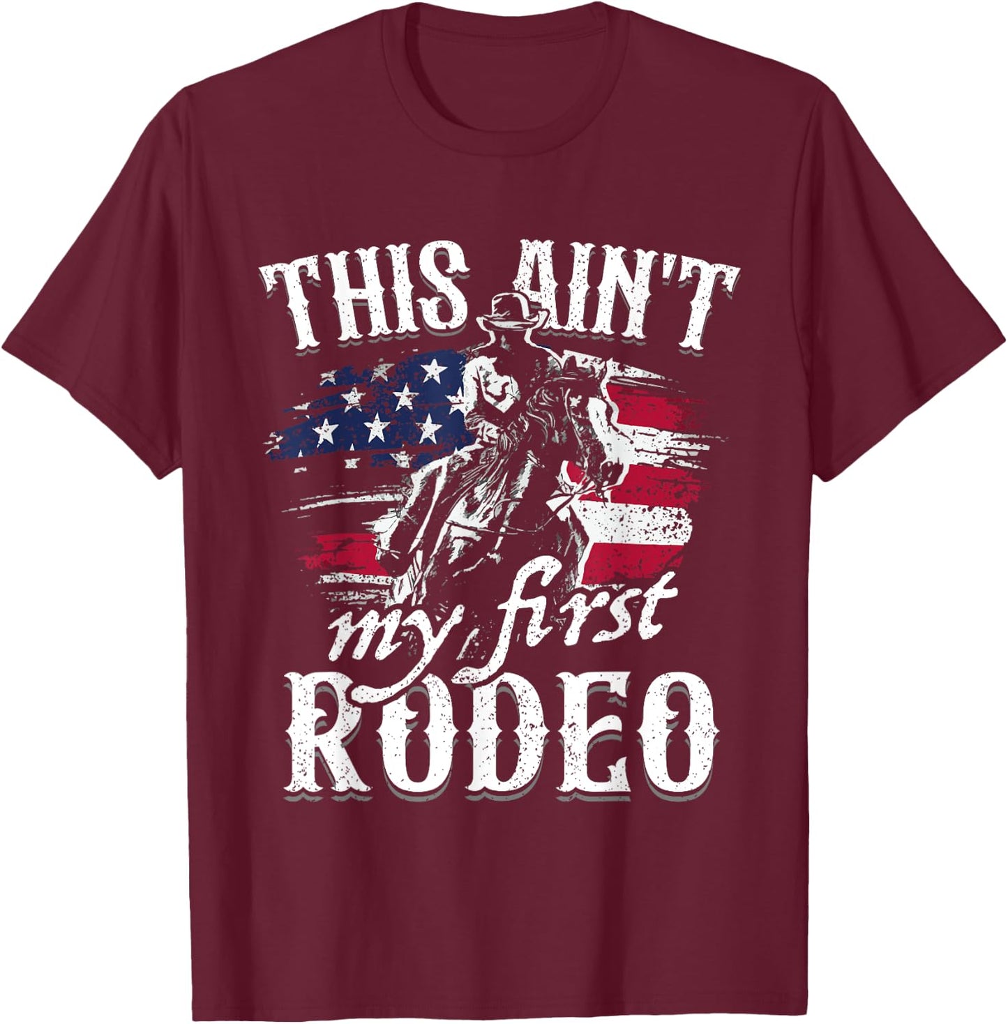This Aint My First Rodeo American Flag Cowboy Boys Gift T-Shirt - T-Shirt | Maroon