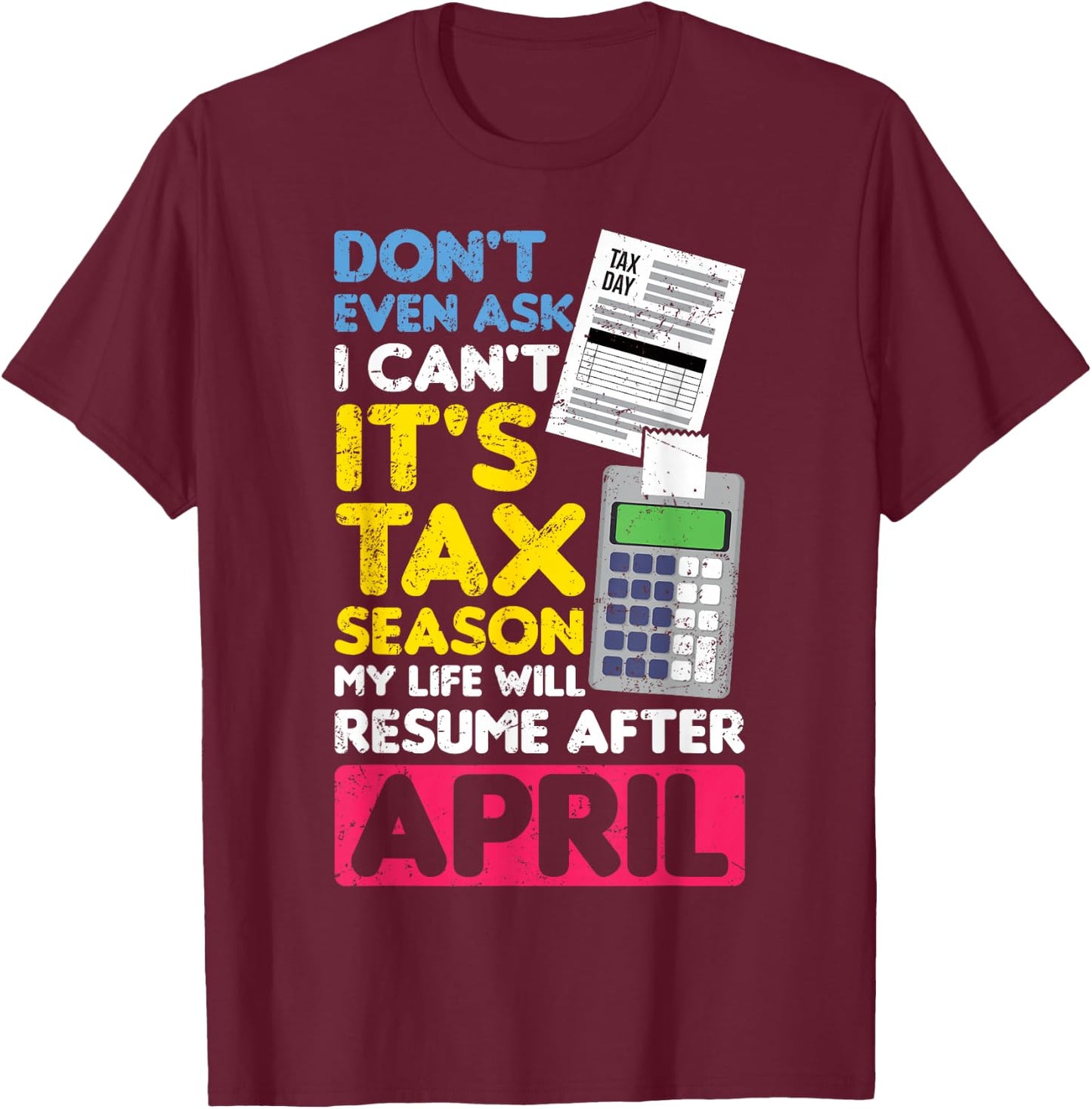 Don't Even Ask I Can't It's Tax Season My Life Resume April T-Shirt - T-Shirt | Maroon