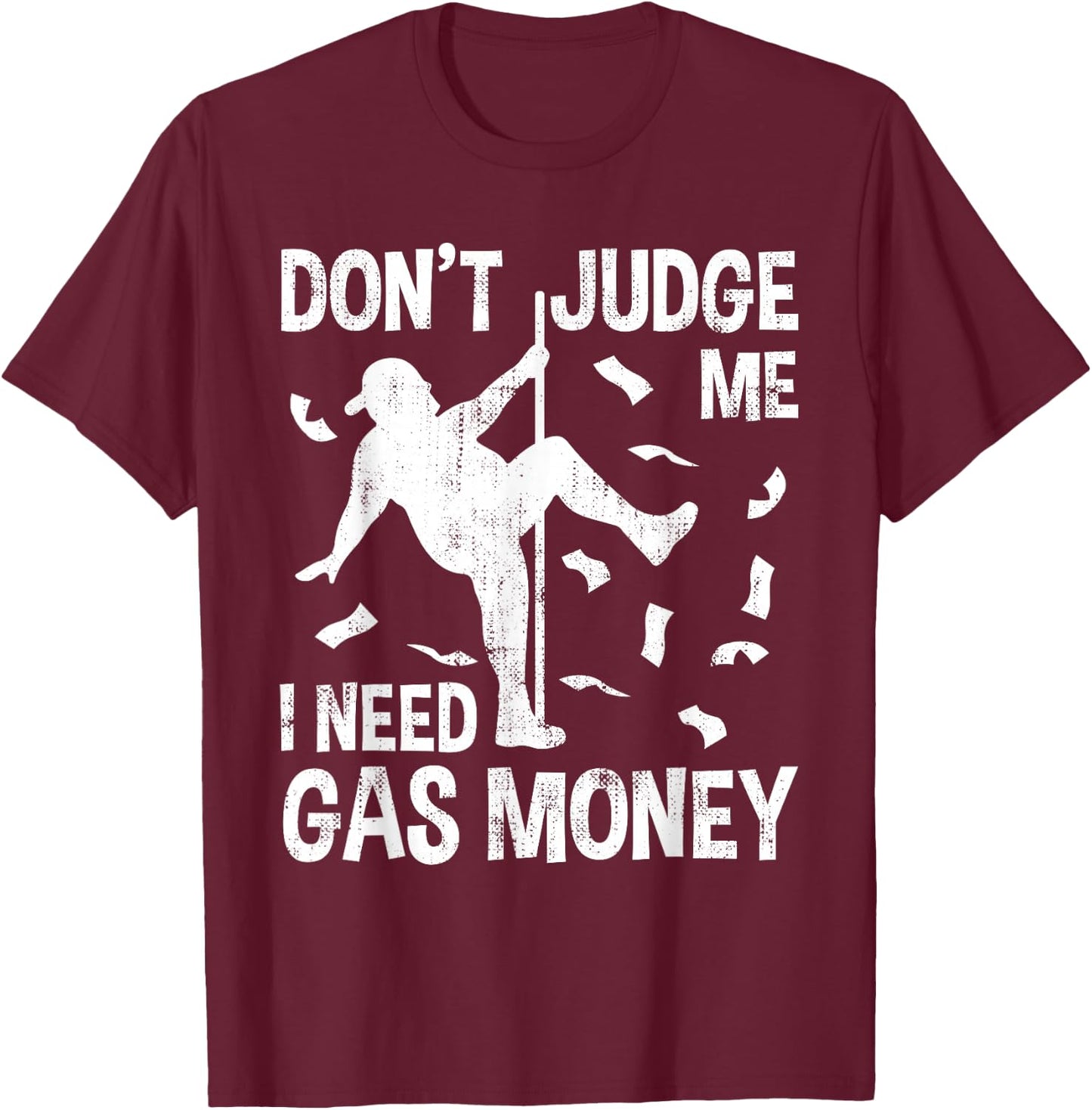 Funny Gas Price Men Humor Don't Judge Me I Need Gas Money Hilarious Man Pole Dance T-Shirt - T-Shirt | Maroon