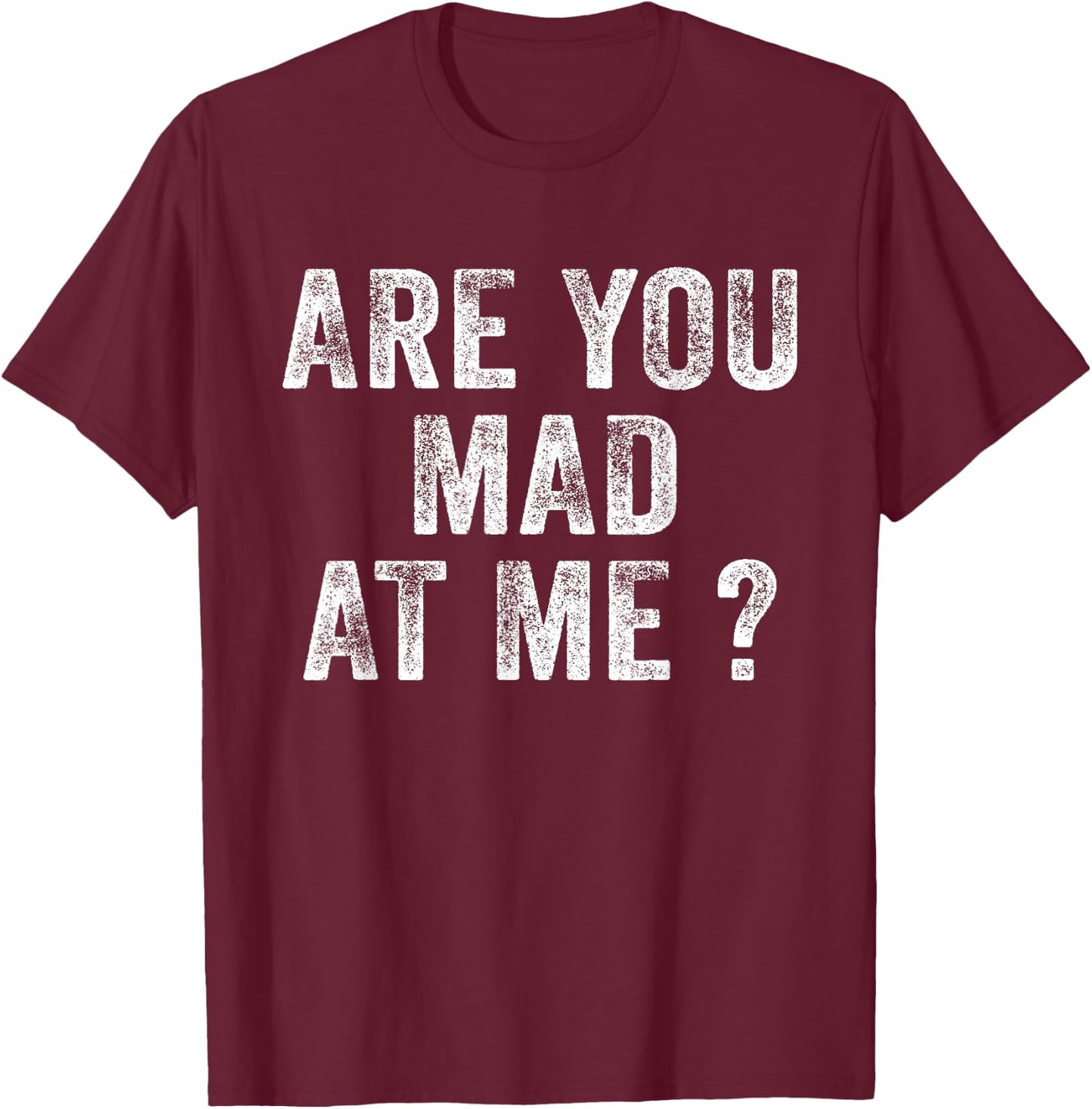 Funny Are You Mad At Me? Angry Annoyed Saying Distressed T-Shirt - T-Shirt | Maroon