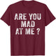 Funny Are You Mad At Me? Angry Annoyed Saying Distressed T-Shirt - T-Shirt | Maroon