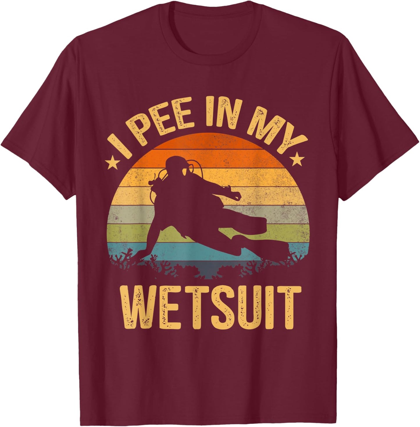 Scuba Diving Shirt I Pee In My Wetsuit Funny Retro T-Shirt - T-Shirt | Maroon