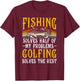 Fishing Solves Half Of My Problems Golfing Solves The Rest T-Shirt - T-Shirt | Maroon