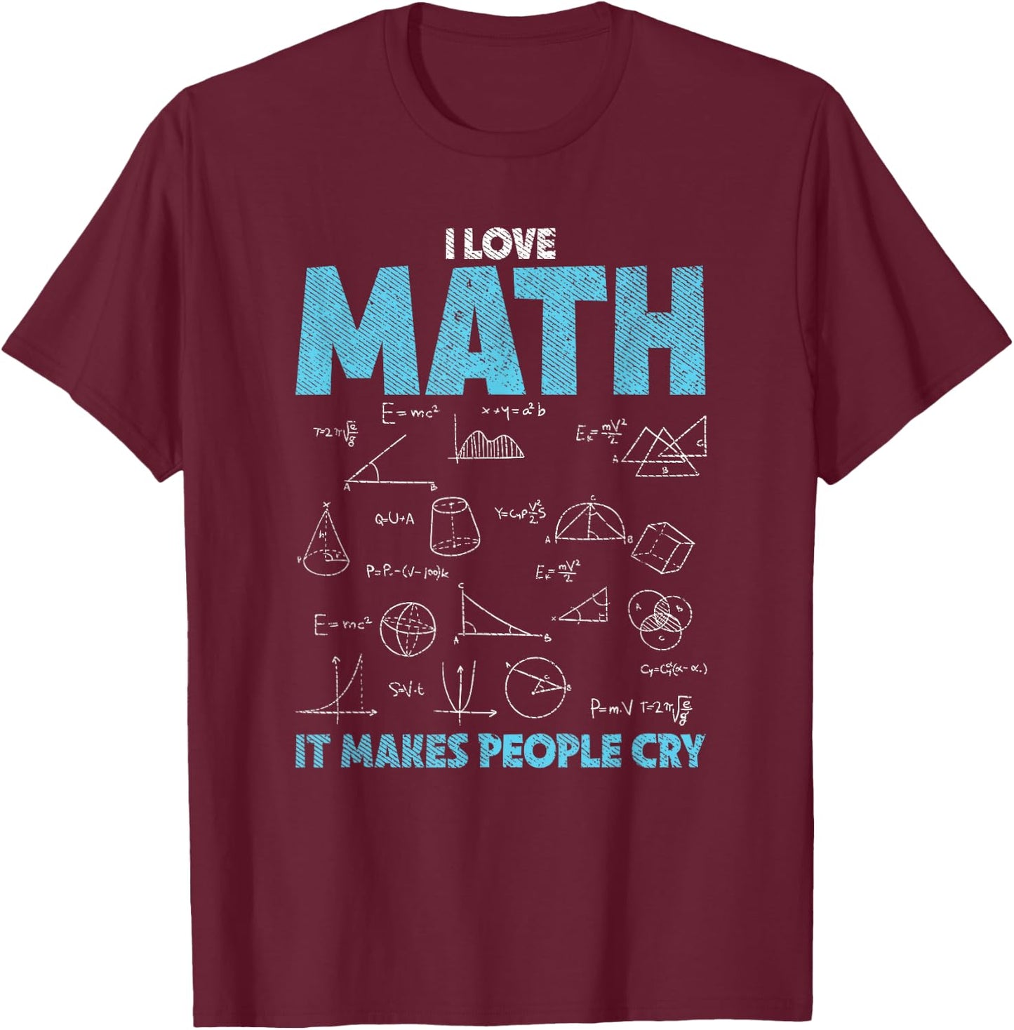 I Love Math It Makes People Cry - Funny Math Professor T-Shirt - T-Shirt | Maroon