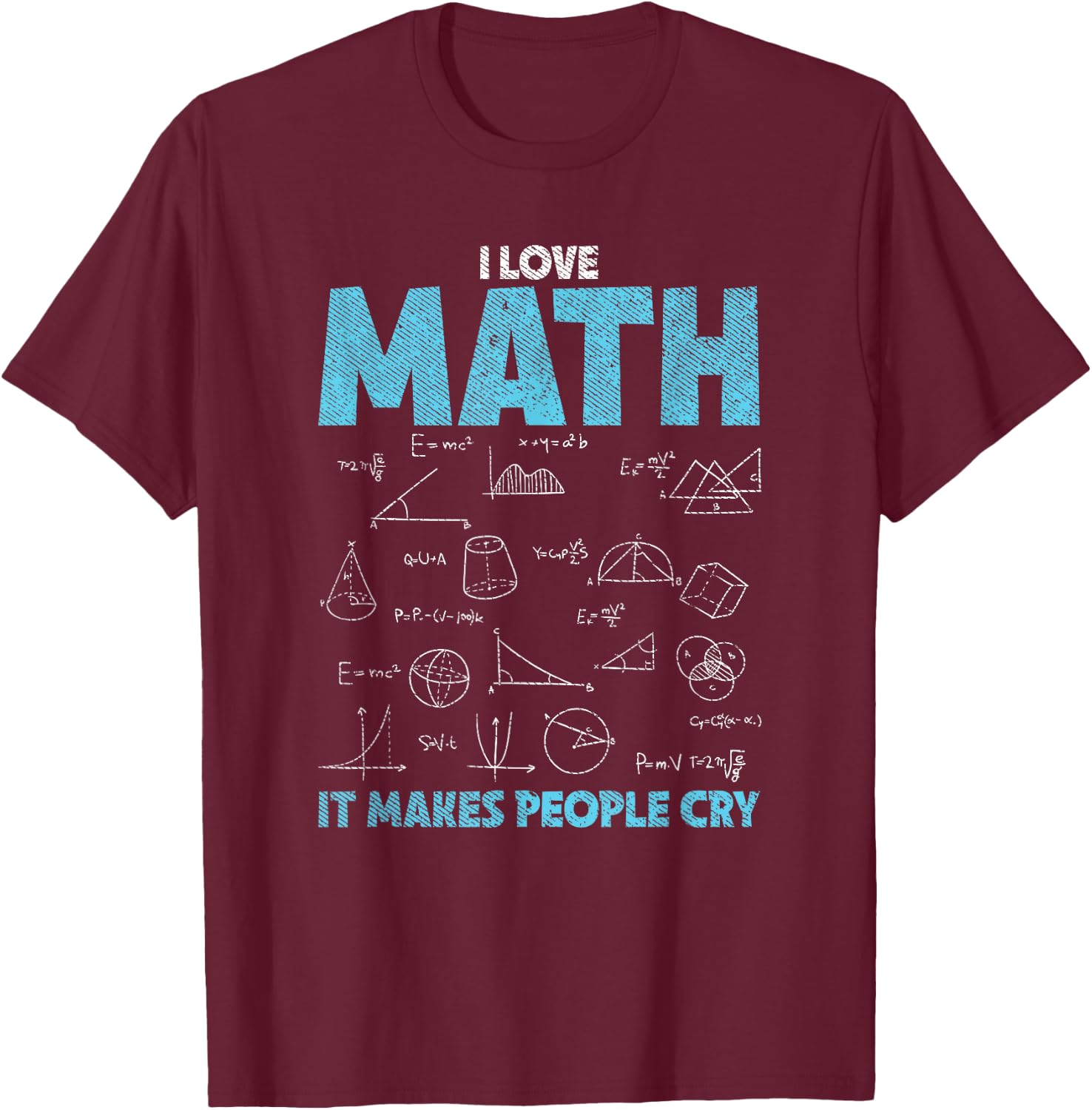 I Love Math It Makes People Cry - Funny Math Professor T-Shirt - T-Shirt | Maroon