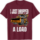 I Just Dropped A Load Bucket Loader Operator Construction T-Shirt - T-Shirt | Maroon
