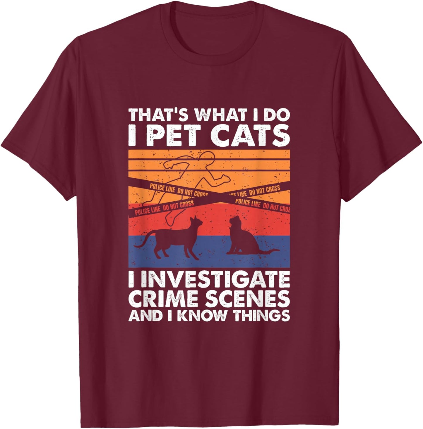 I Pet Cats I Investigate Crime Scenes & I Know Things T-Shirt - T-Shirt | Maroon