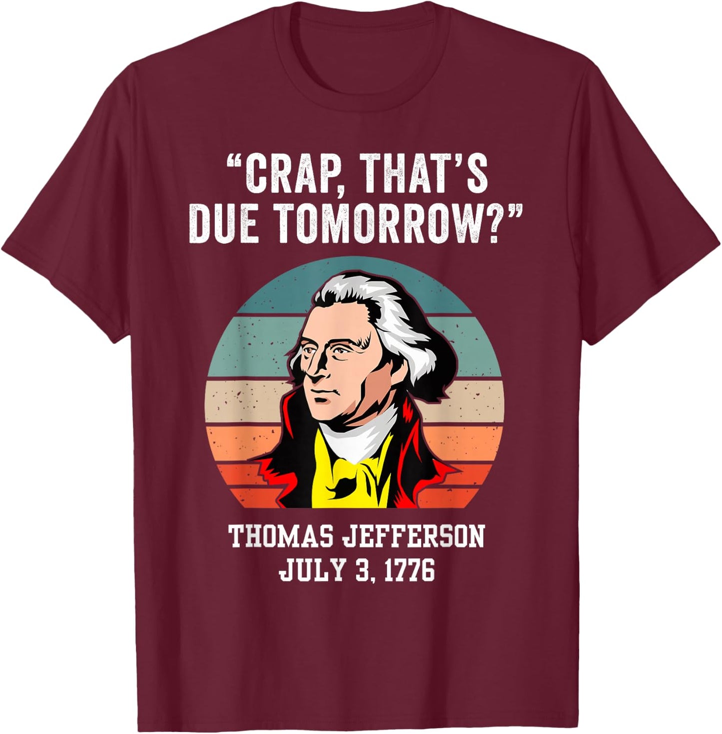 Crap That's Due Tomorrow Thomas Jefferson 4th of July T-Shirt - T-Shirt | Maroon