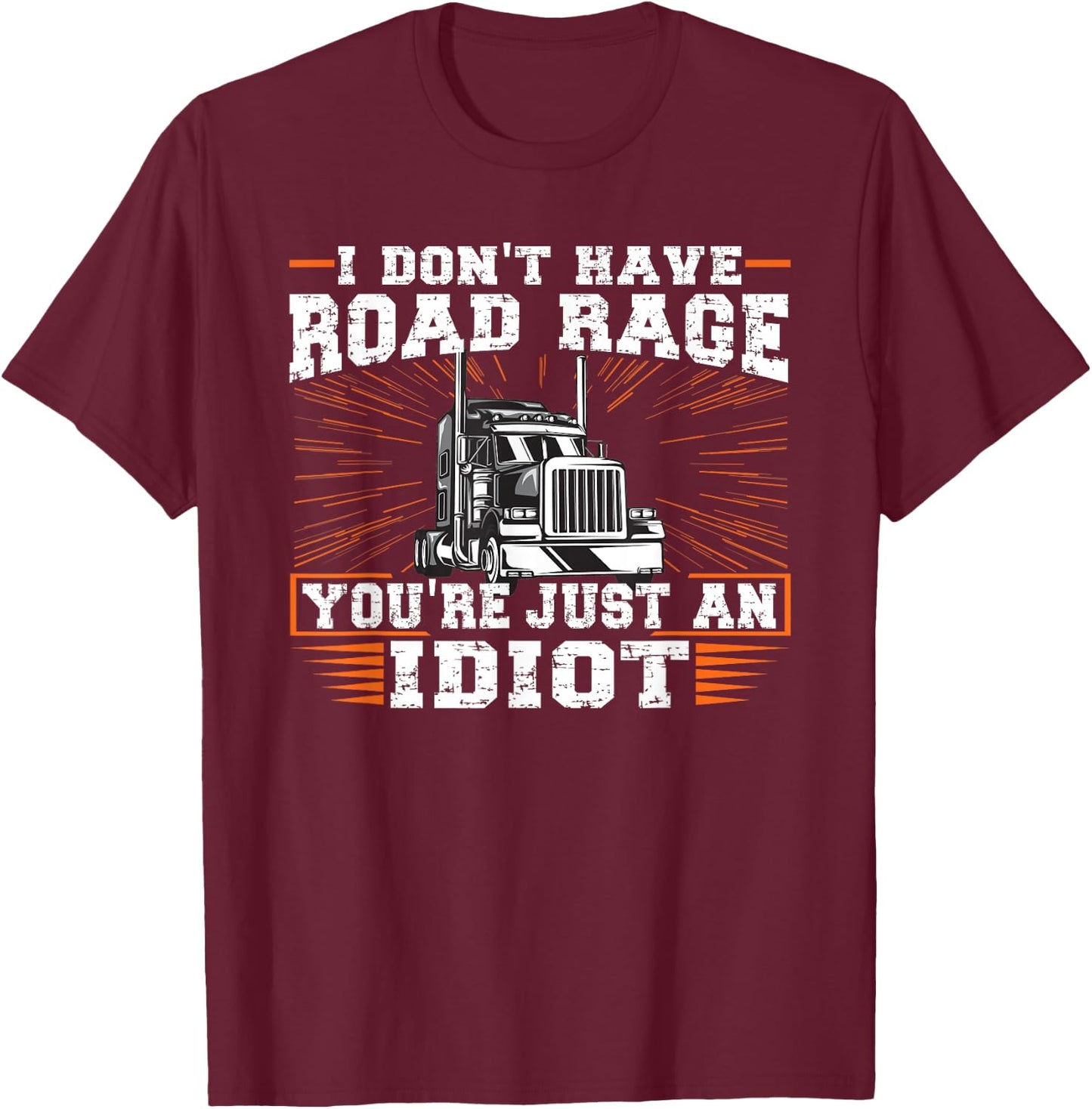 I Don't Have Road Rage You're Just an Idiot Truck T-Shirt - T-Shirt | Maroon