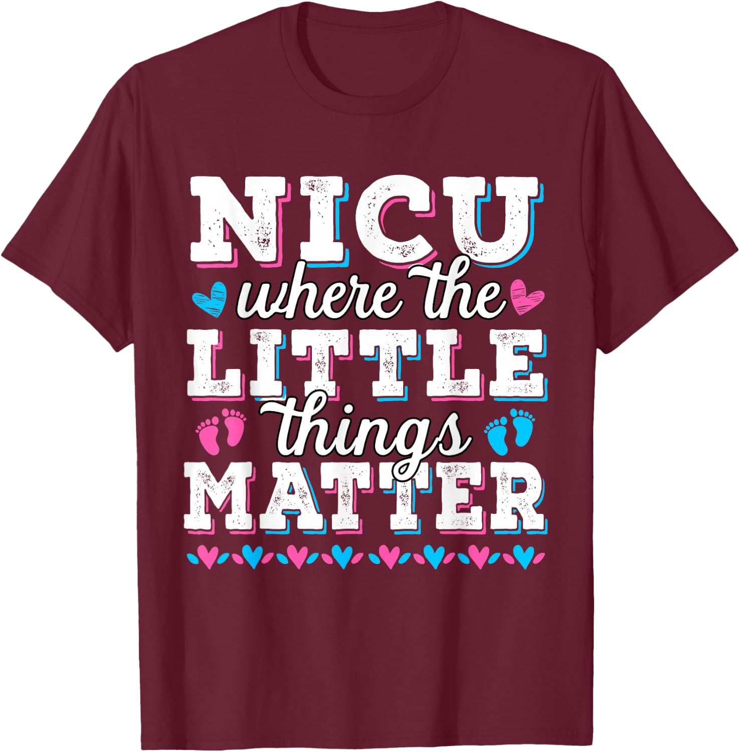 Little things matter - Neonatal intensive care - NICU Nurse T-Shirt - T-Shirt | Maroon