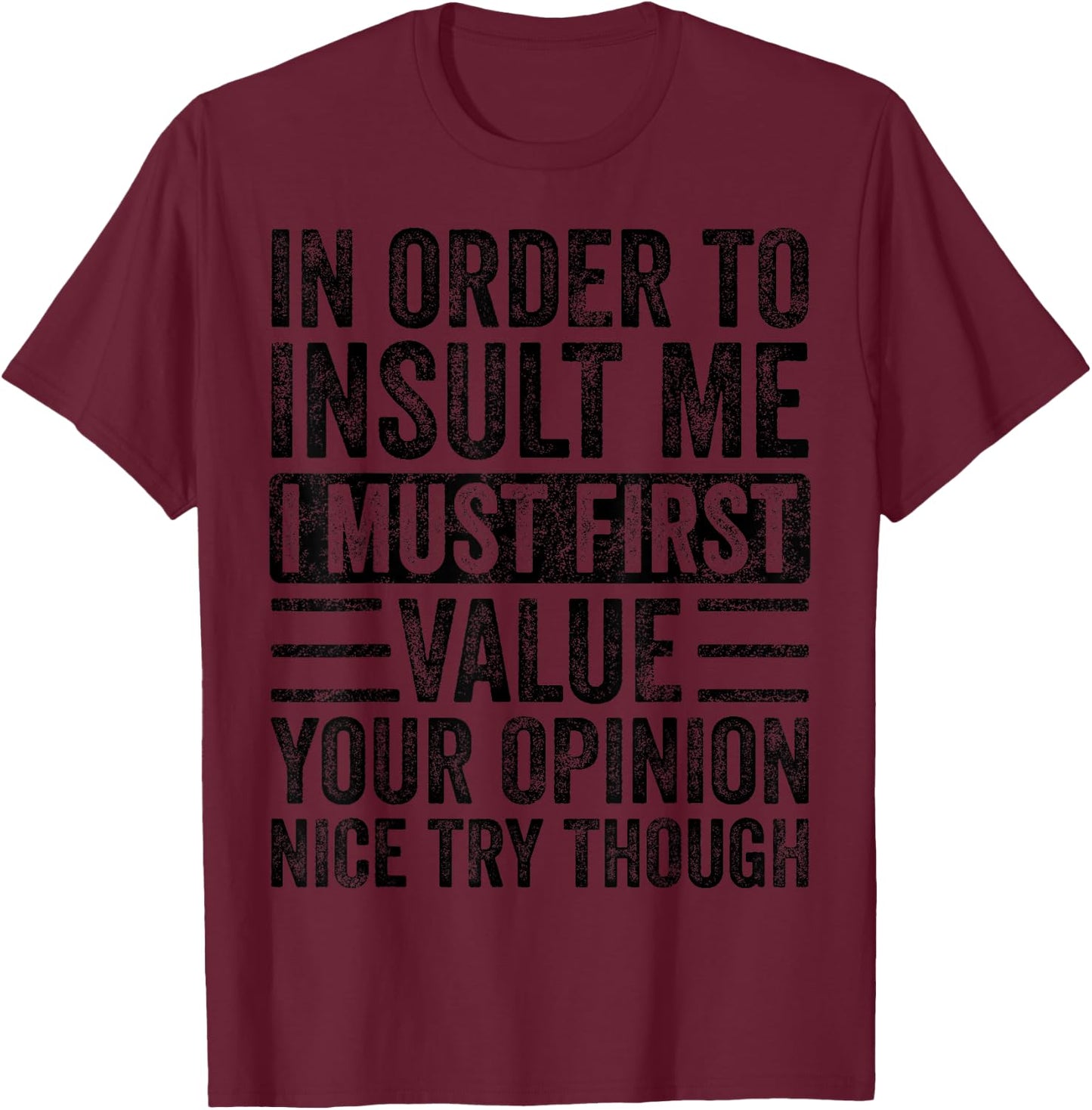 in Order to Insult Me I Must First Value Your Opinion Funny T-Shirt - T-Shirt | Maroon