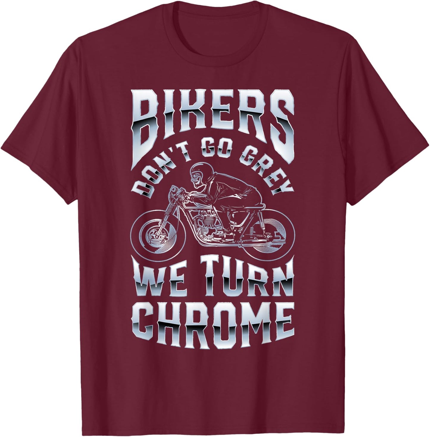 Bikers Don't Go Grey We Turn Chrome Funny Biker Motorcycle T-Shirt - T-Shirt | Maroon