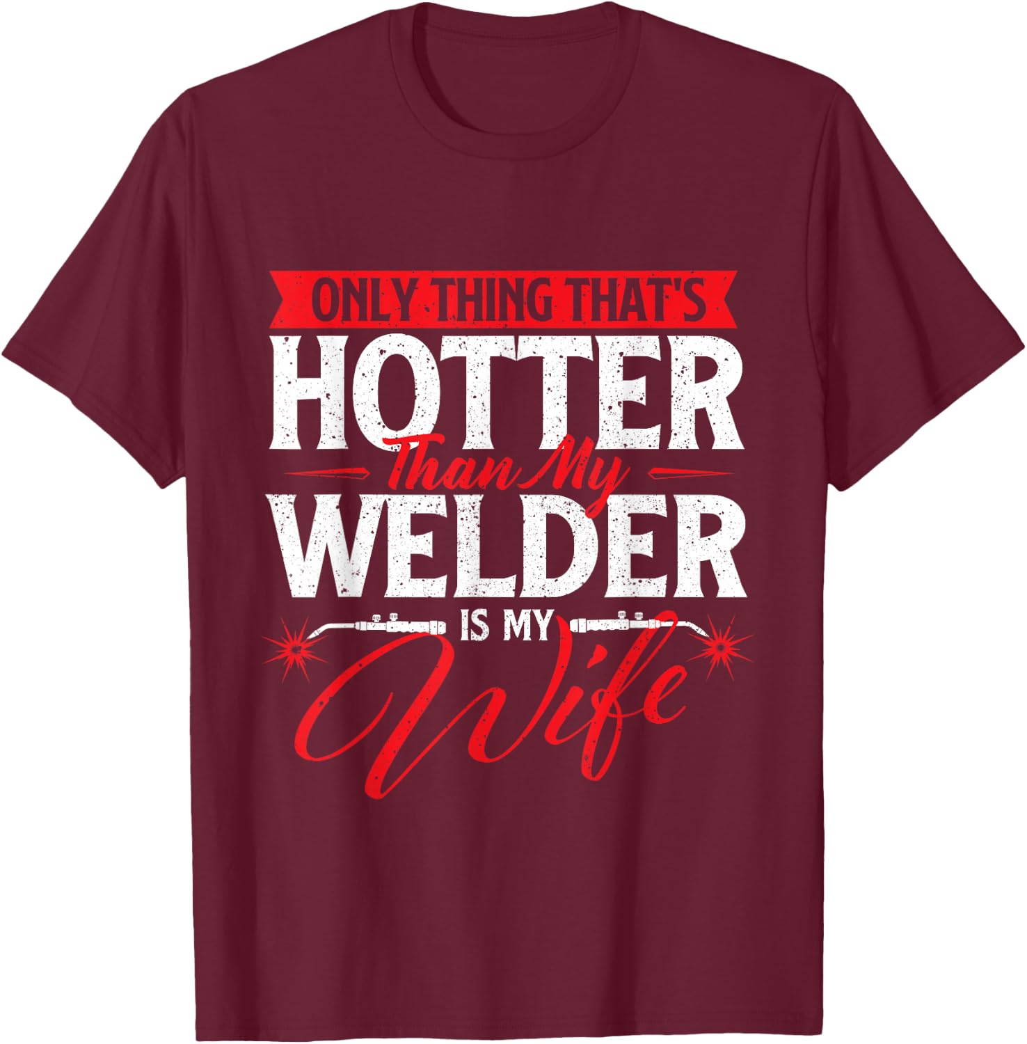 Only Thing That's Hotter Than My Welder Is My Wife - Welding T-Shirt - T-Shirt | Maroon