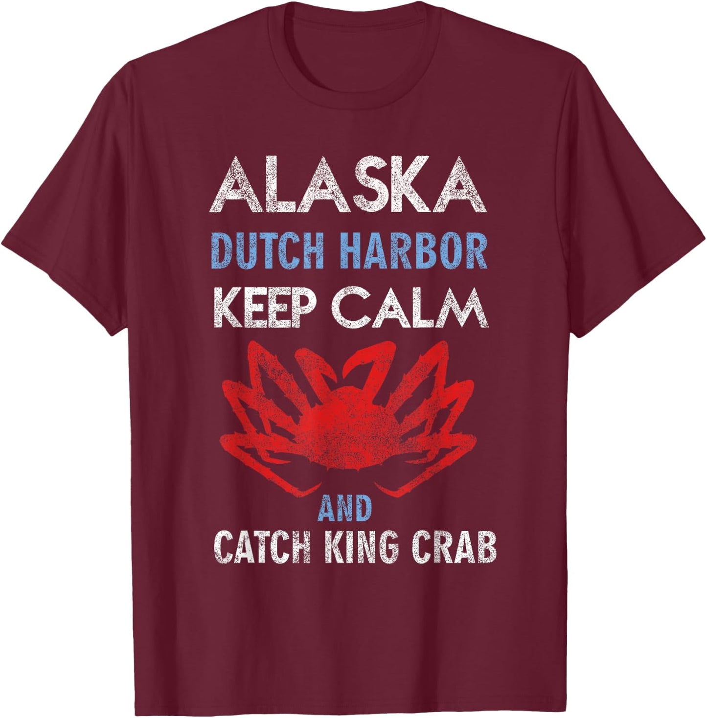 Alaska Dutch Harbor Keep Calm and Catch King Crab T-Shirt - T-Shirt | Maroon