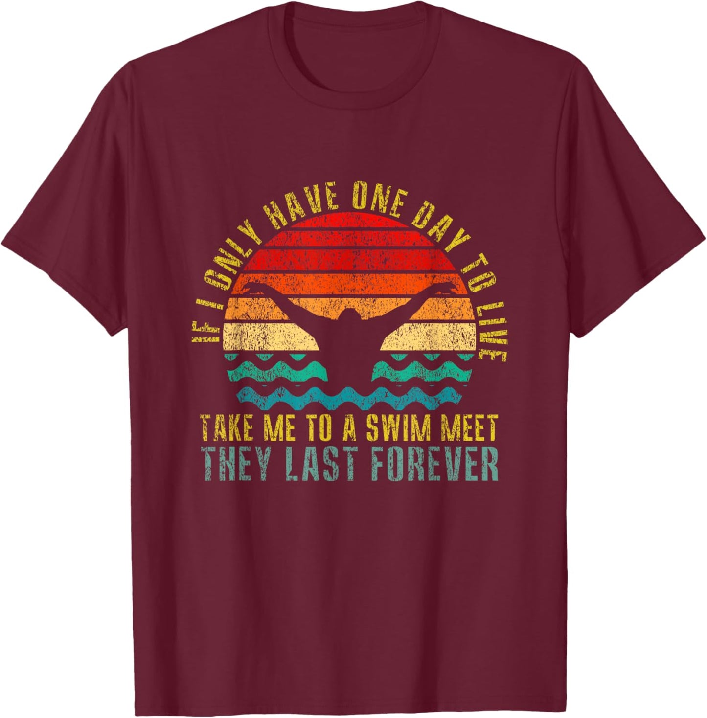 If I Only Have One Day To Live Take Me To A Swim Meet Retro T-Shirt - T-Shirt | Maroon