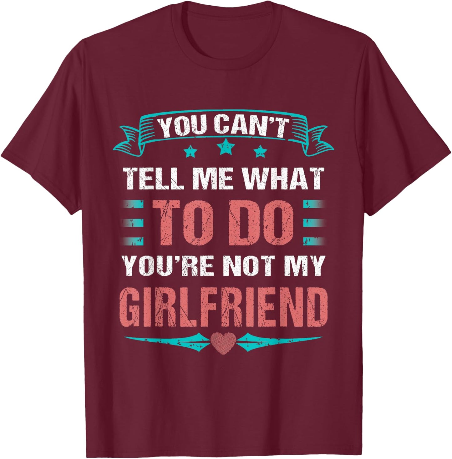 Can't Tell Me What To Do You're Not My Girlfriend T-Shirt - T-Shirt | Maroon