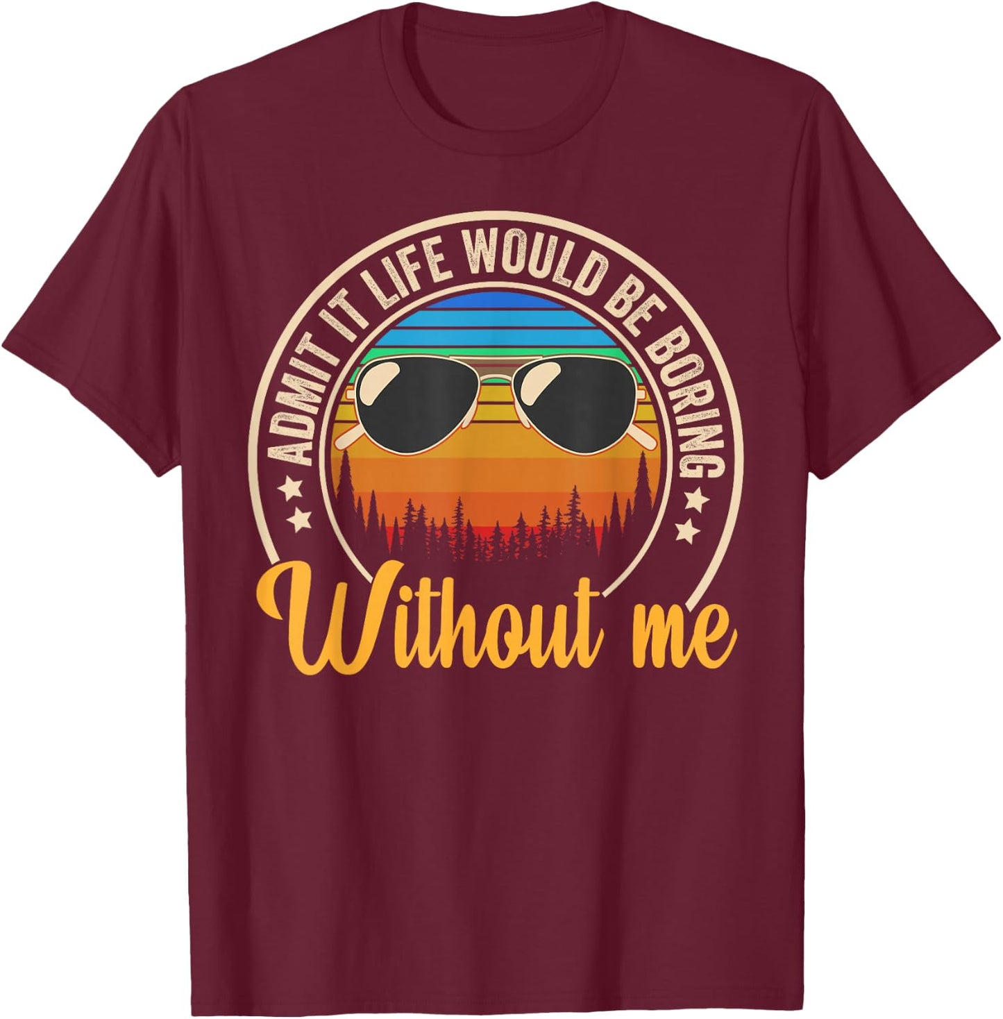 Funny Saying Admit It Life Would Be Boring Without Me T-Shirt - T-Shirt | Maroon