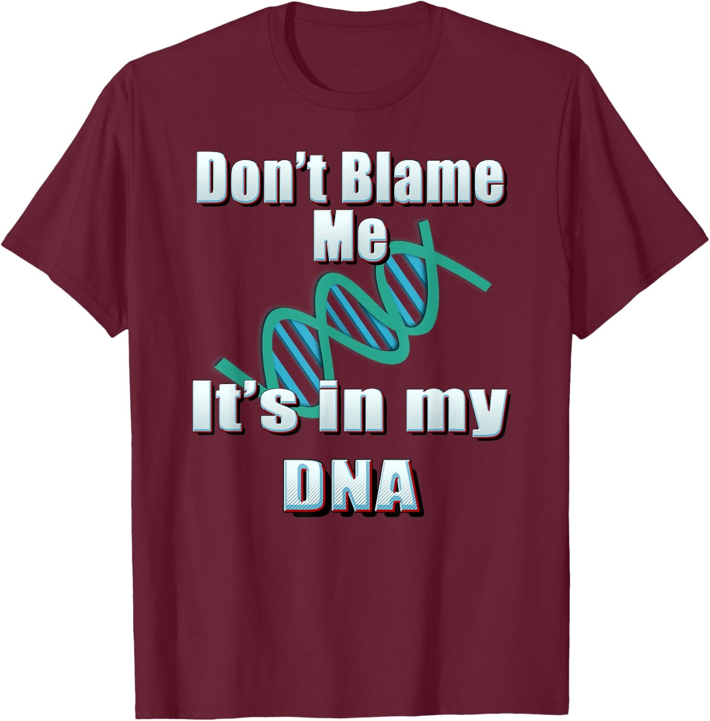 DNA Shirt, Don't Blame Me, It's in my DNA, Funny T Shirt T-Shirt - T-Shirt | Maroon
