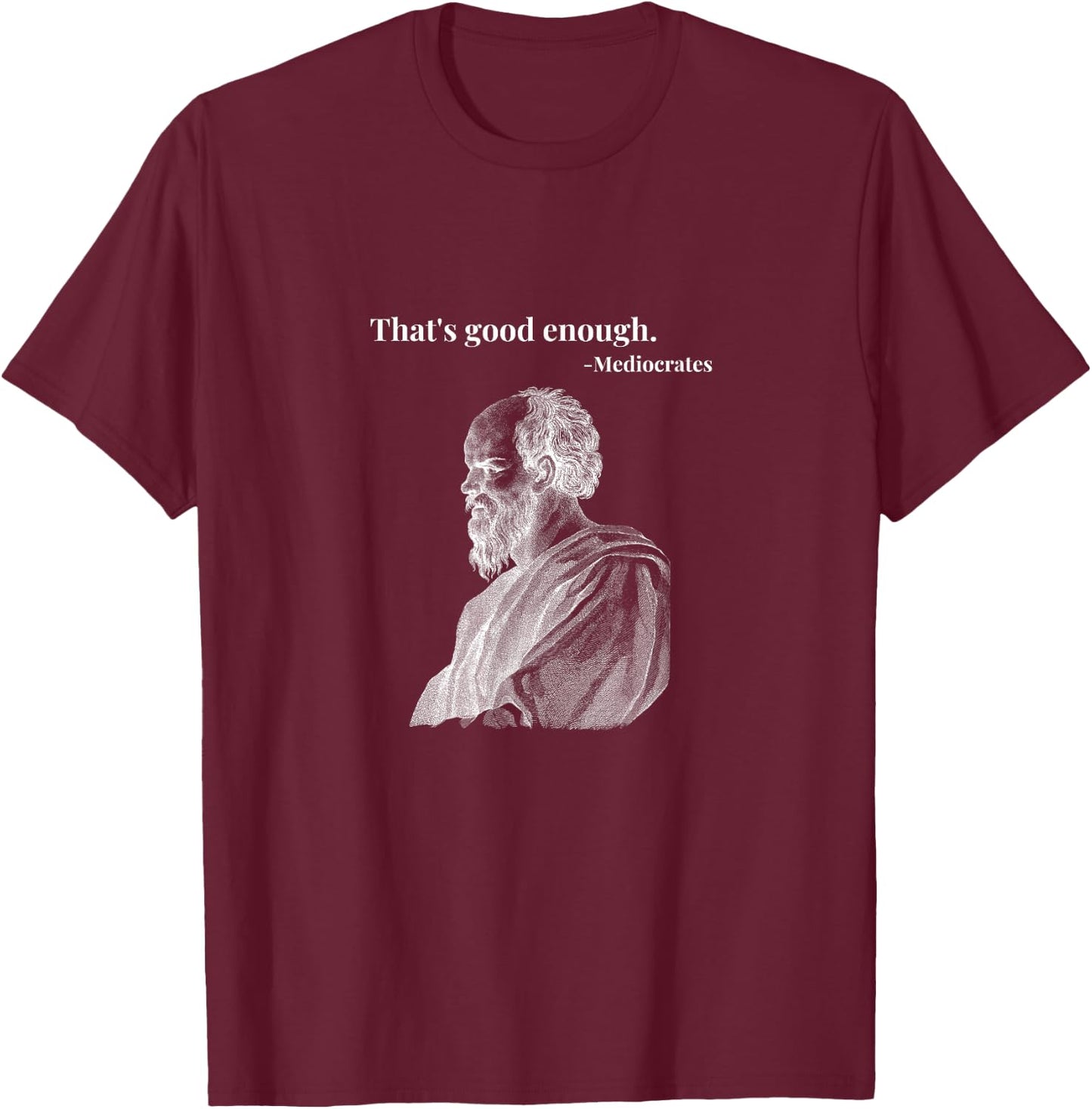 That's Good Enough. - Mediocrates | Funny Philosopher T-Shirt - T-Shirt | Maroon
