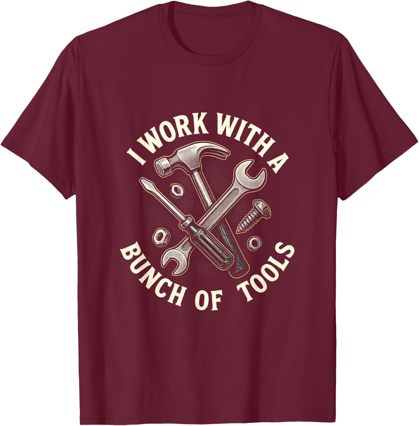 I Work with A Bunch of Tools - Construction Humor T-Shirt - T-Shirt | Maroon