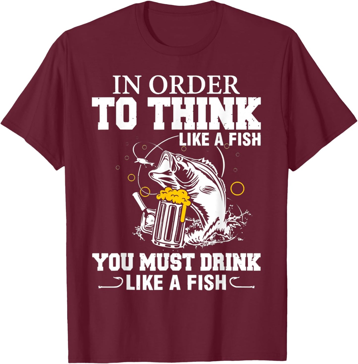 In Order To Thinks Like A Fishing You Must Drink T-Shirt - T-Shirt | Maroon