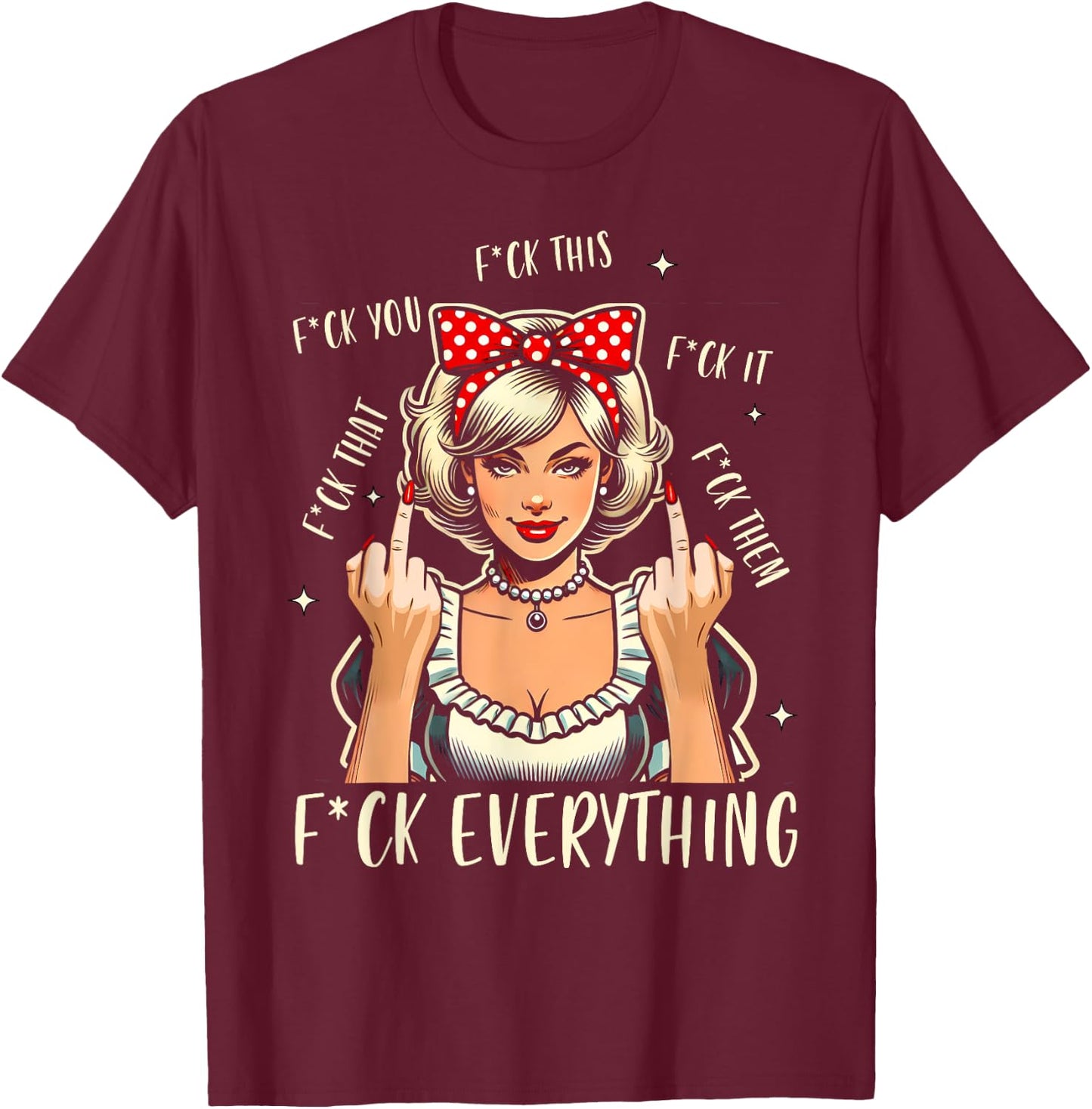 Sarcasm Humor Sassy Woman 1950s Vintage Fck Everything T-Shirt - T-Shirt | Maroon