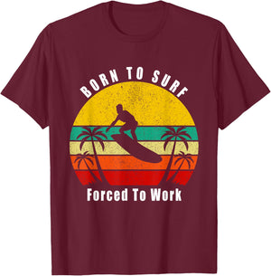 Born To Surf Forced To Work Surfing Surfer Hang Ten Ocean T-Shirt - T-Shirt | Maroon