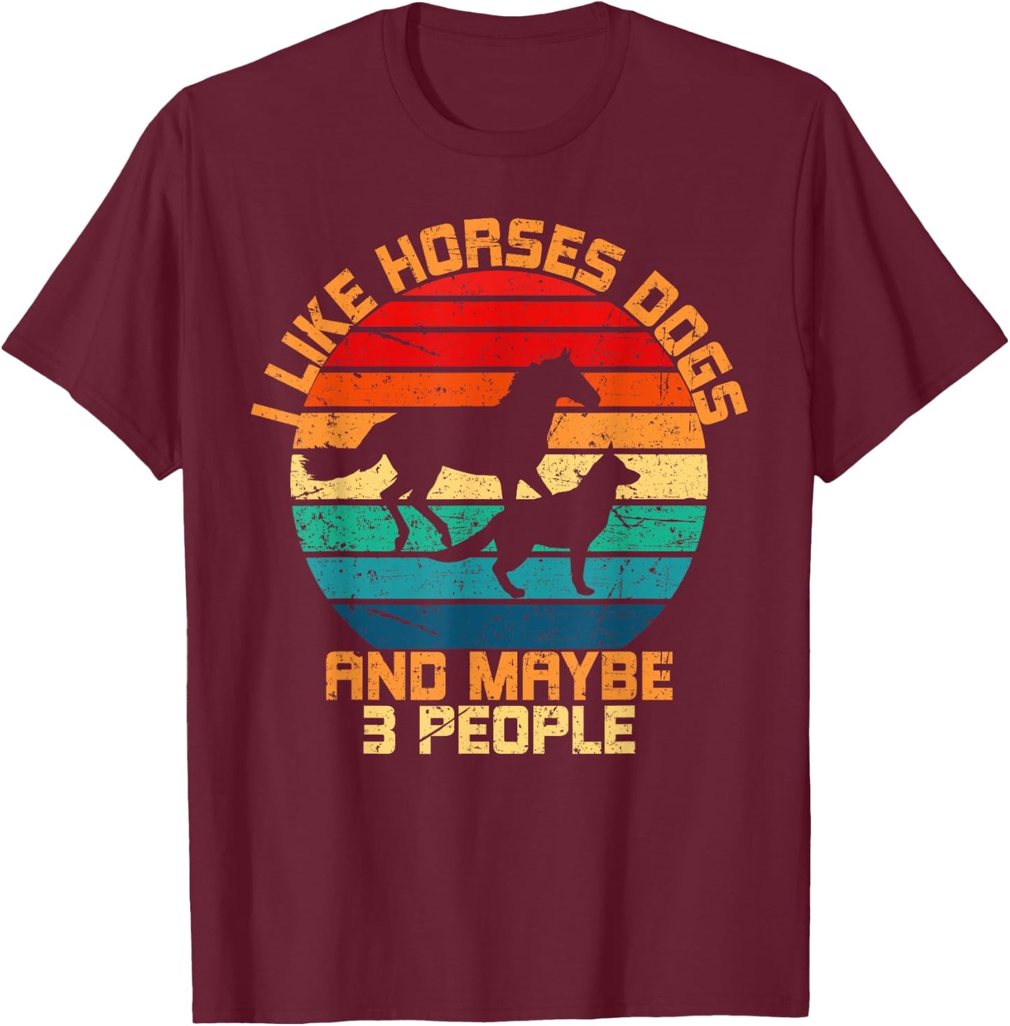 I Like Horses Dogs And Maybe 3 People Horses And Dogs Lover T-Shirt - T-Shirt | Maroon