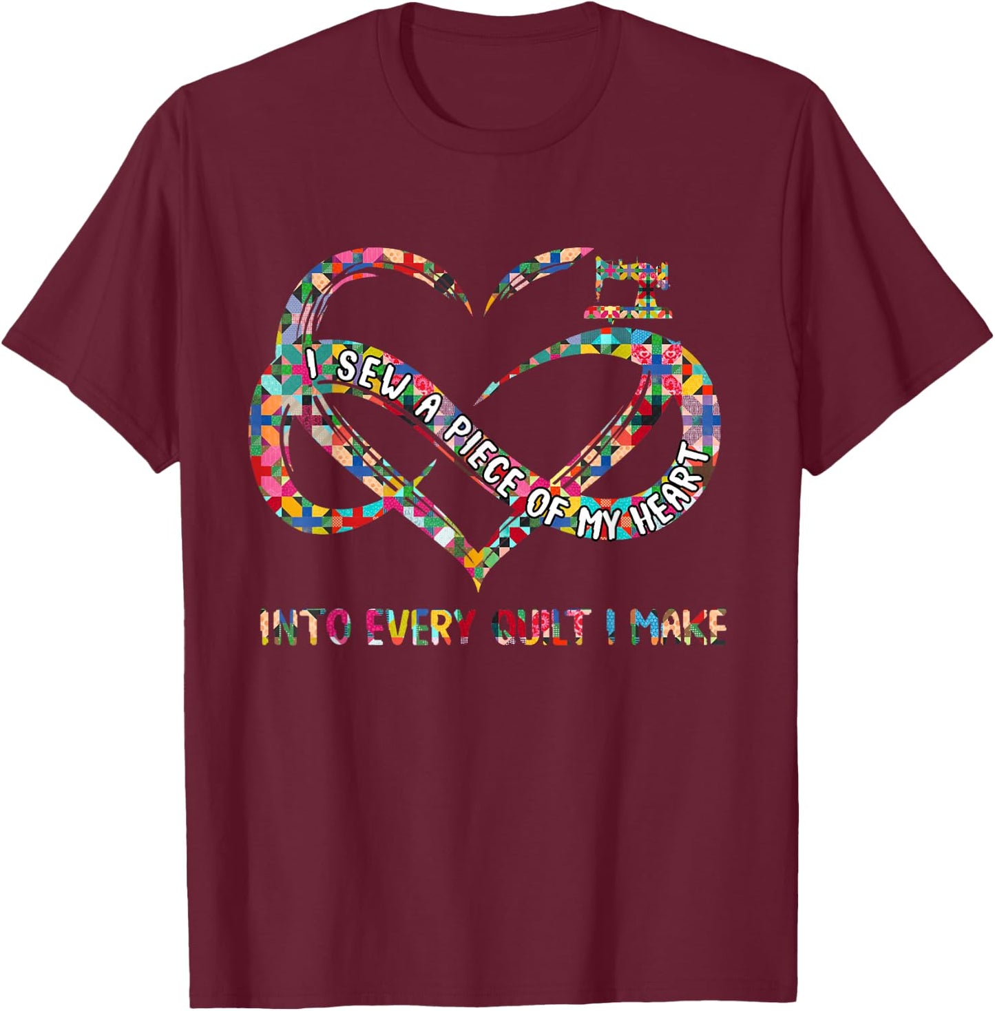 I Sew A Piece Of My Heart Into Every Quilt I Make T-Shirt - T-Shirt | Maroon