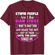 Stupid People're Like Glow Sticks I Want to Snap Them Saying T-Shirt - T-Shirt | Maroon