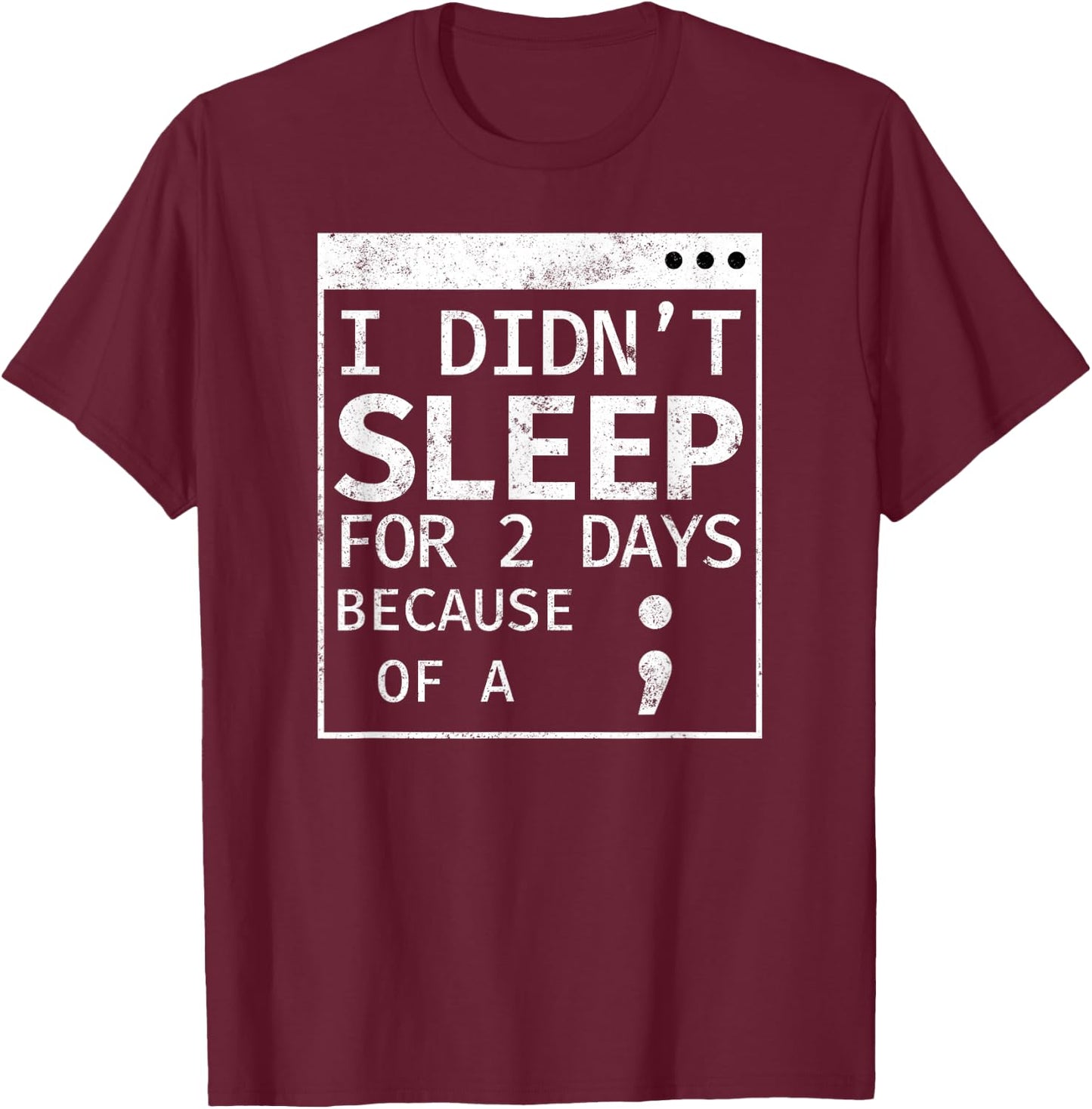 Programmer Coding Didn't Sleep For 2 Days Because Semicolon T-Shirt - T-Shirt | Maroon