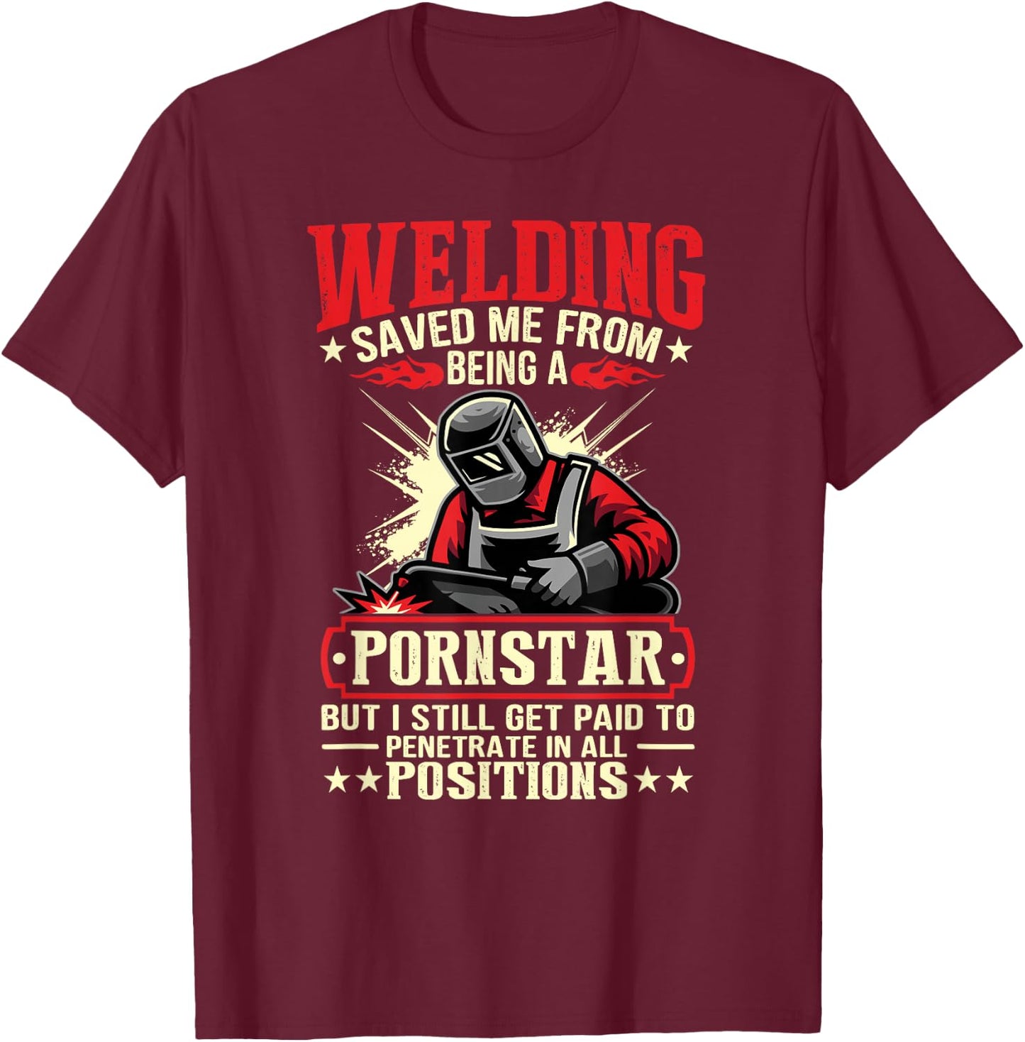 Welding Saved Me From Being A Pornstar But I Still Get Paid T-Shirt - T-Shirt | Maroon