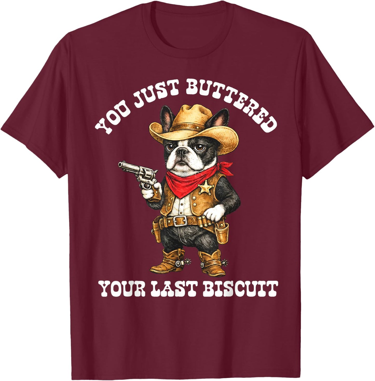 You've Just Buttered Your Last Biscuit Cowboy Boston Terrier T-Shirt - T-Shirt | Maroon