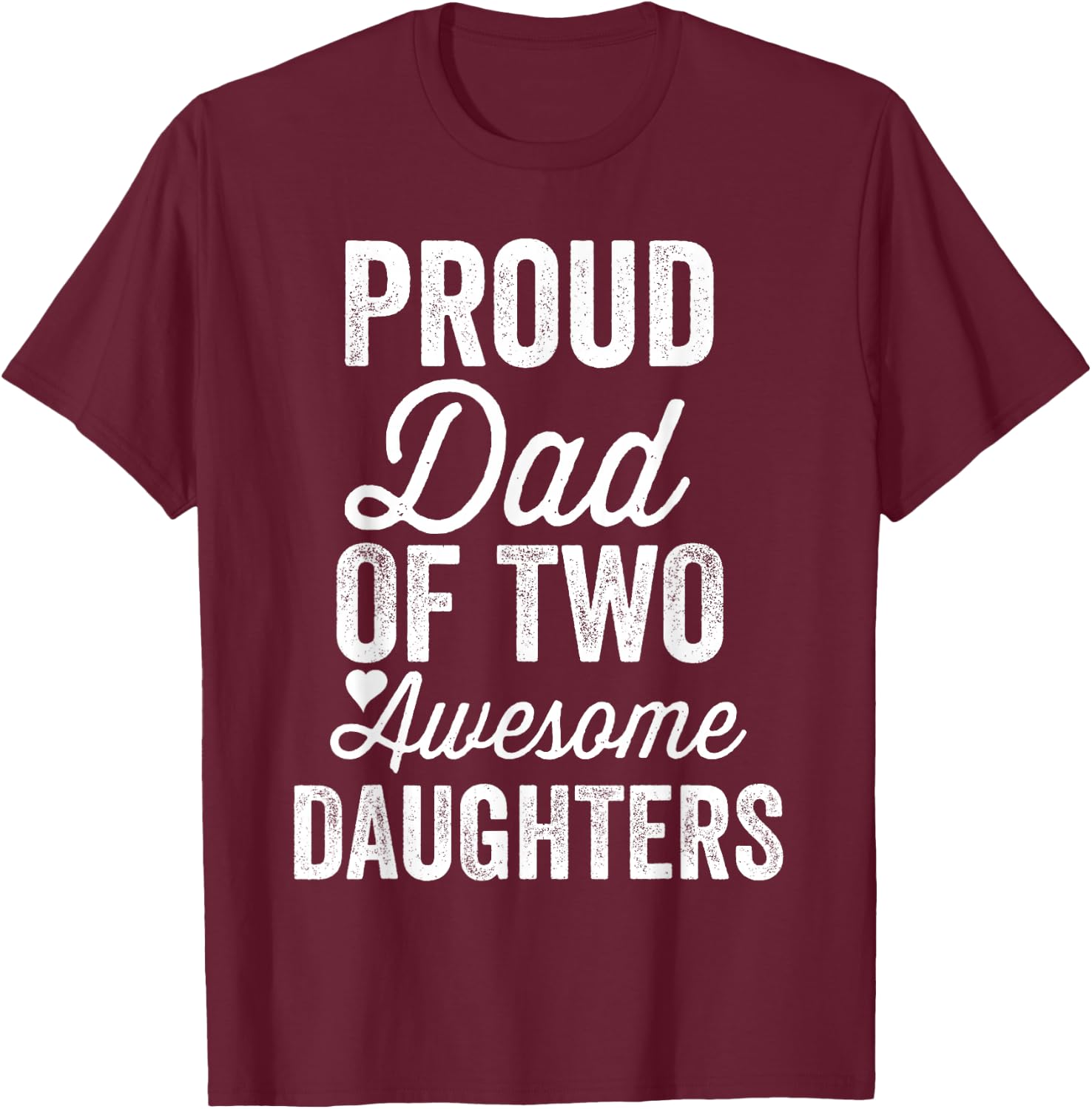 Proud DAD of Two Awesome Daughters Funny Father's Day Joke T-Shirt - T-Shirt | Maroon