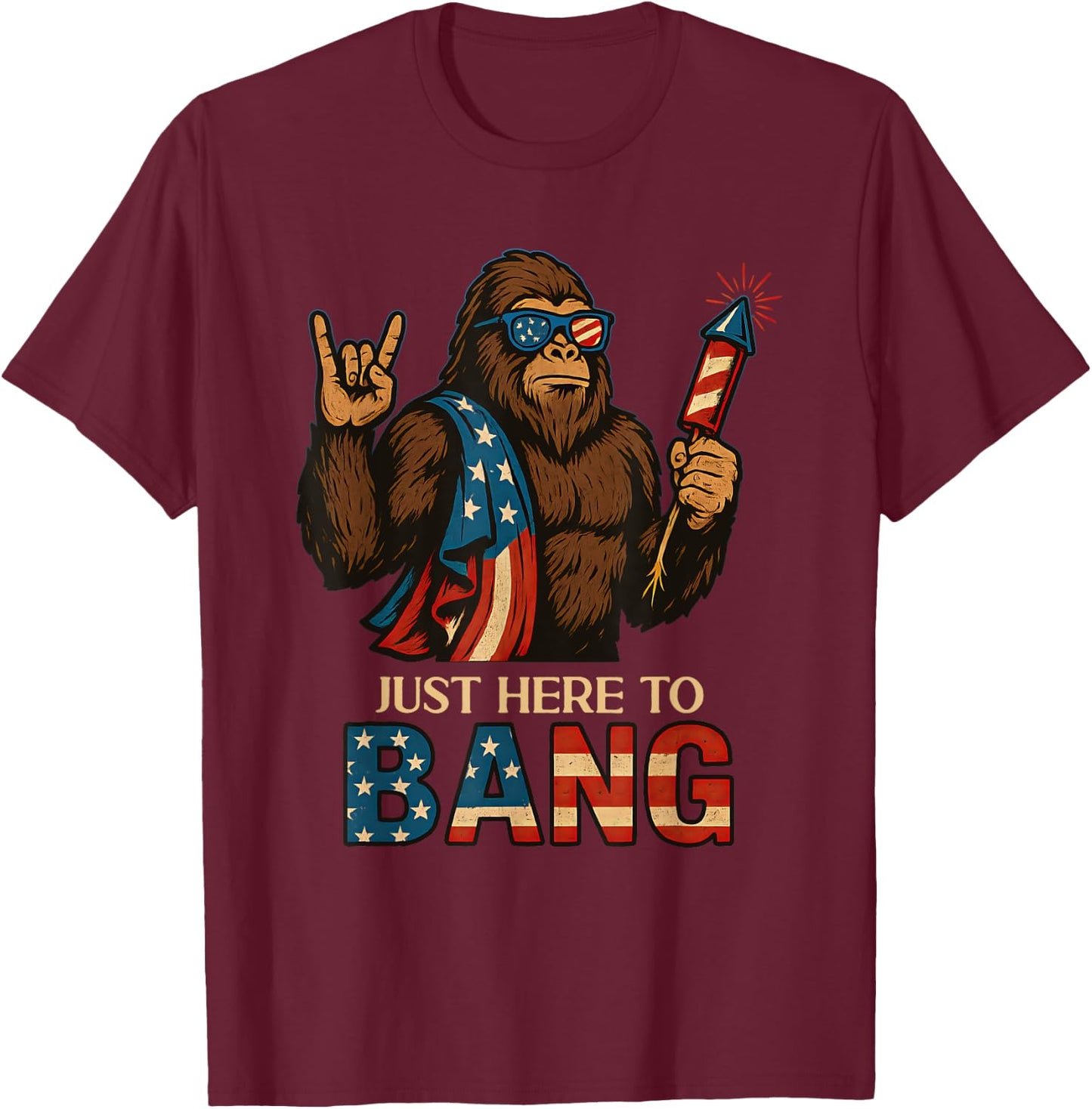 Just Here To Bang Bigfoot 4th Of July USA Flag Men Women T-Shirt - T-Shirt | Maroon