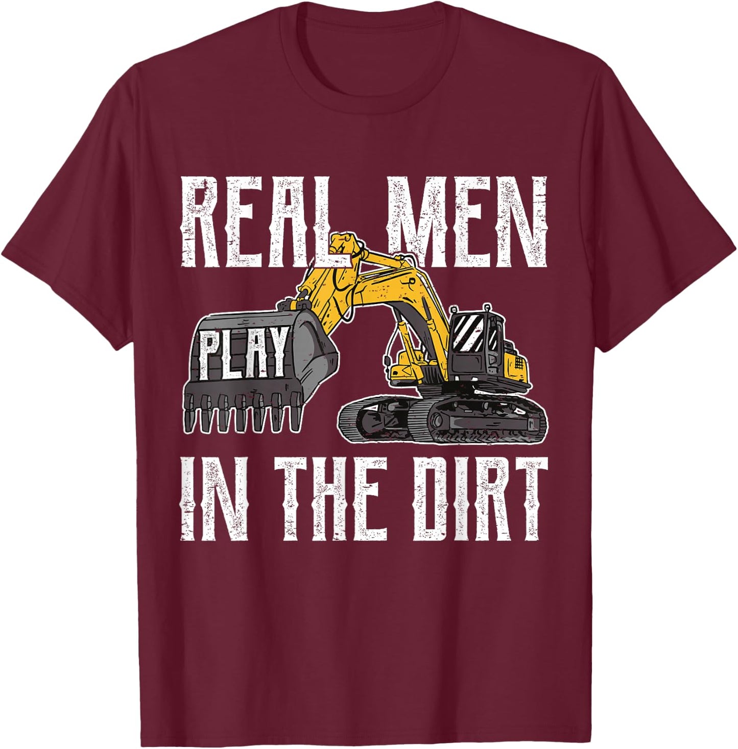 Excavator Operator - Real Men Play In The Dirt - Digger T-Shirt - T-Shirt | Maroon