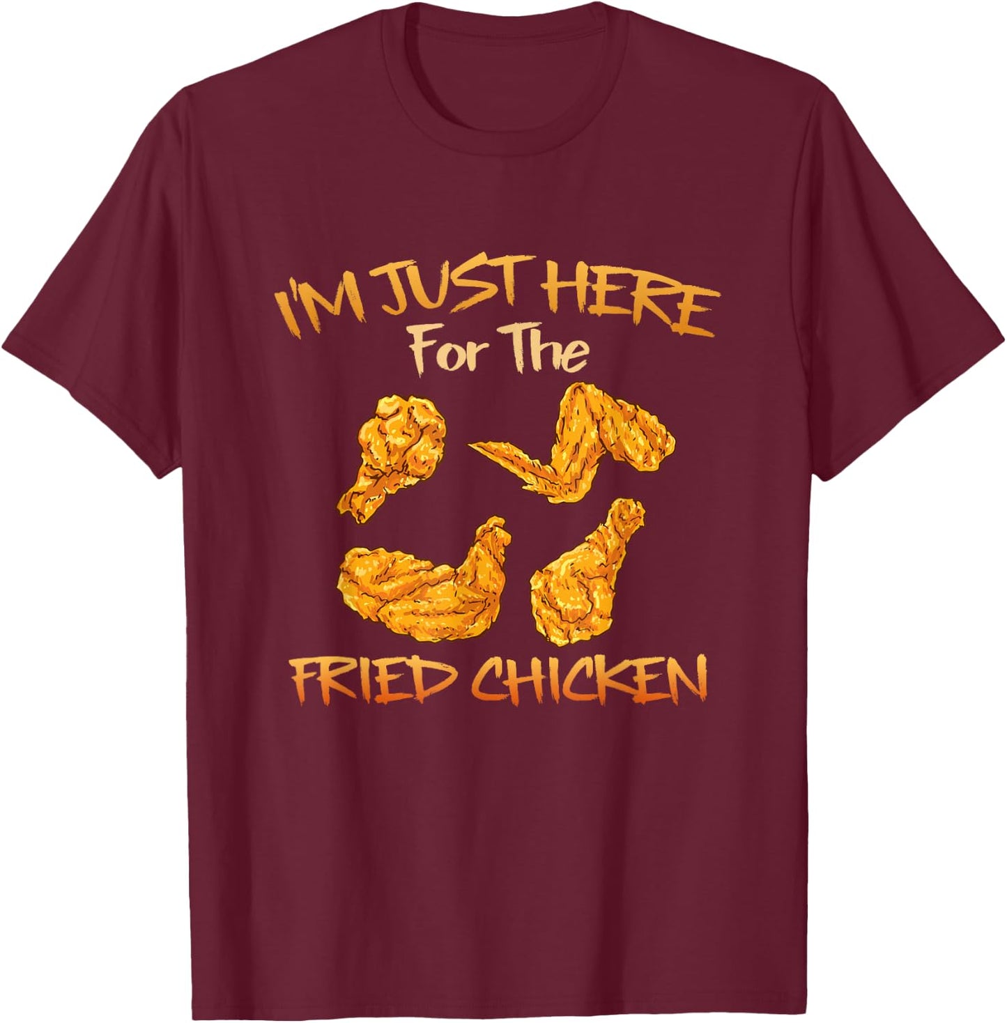 Im Just Here for The Fried Chicken Funny Fried Chicken Lover T-Shirt - T-Shirt | Maroon