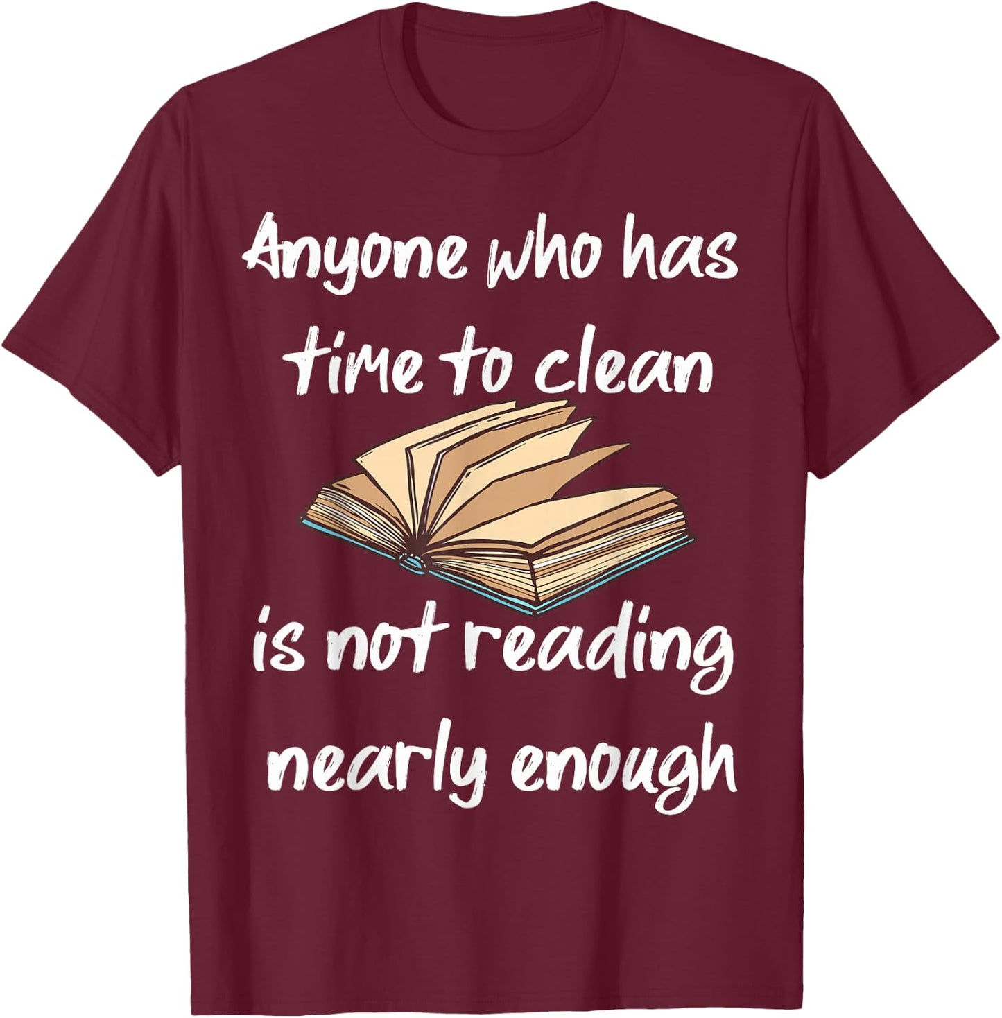 Anyone Who Has Time To Clean Isn't Reading Enough Book Lover T-Shirt - T-Shirt | Maroon