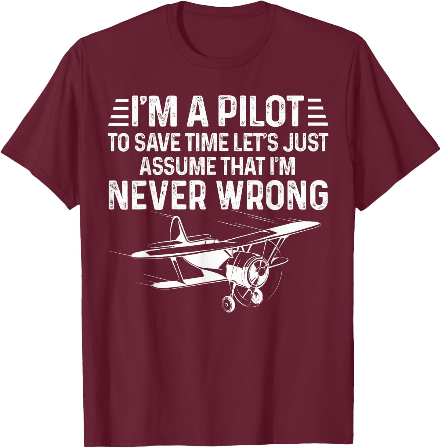 Cool Aviation Pilot I'm A Pilot To Save Time Never Wrong T-Shirt - T-Shirt | Maroon