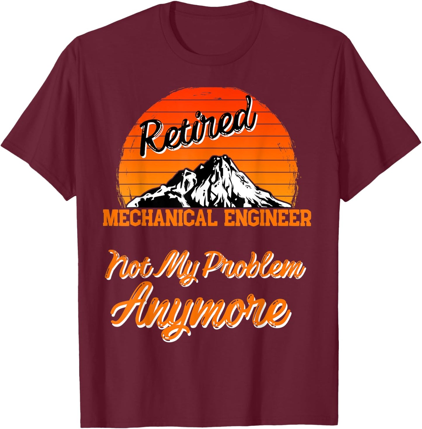 Retired Mechanical Engineer Not My Problem Retirement Gift T-Shirt - T-Shirt | Maroon