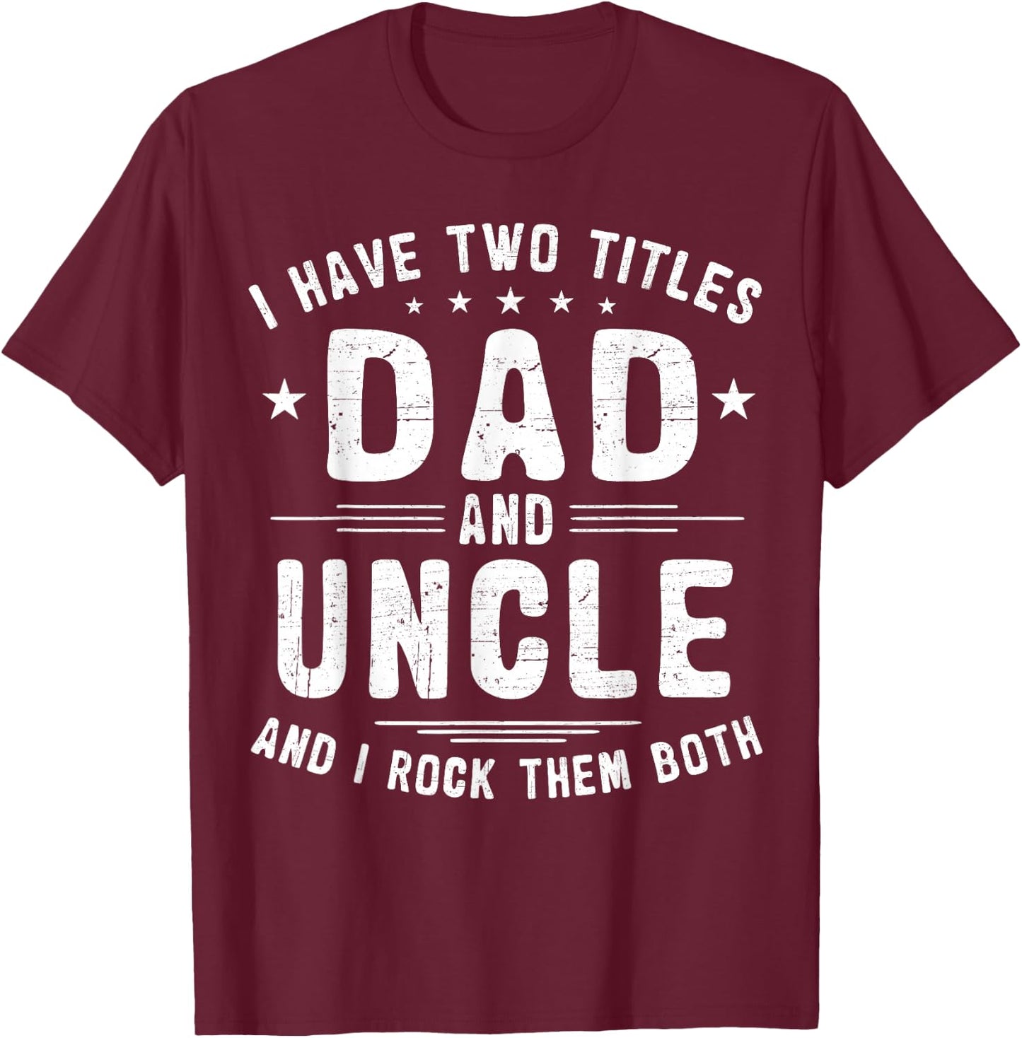 I Have Two Titles Dad And Uncle And I Rock Them Both T-Shirt - T-Shirt | Maroon