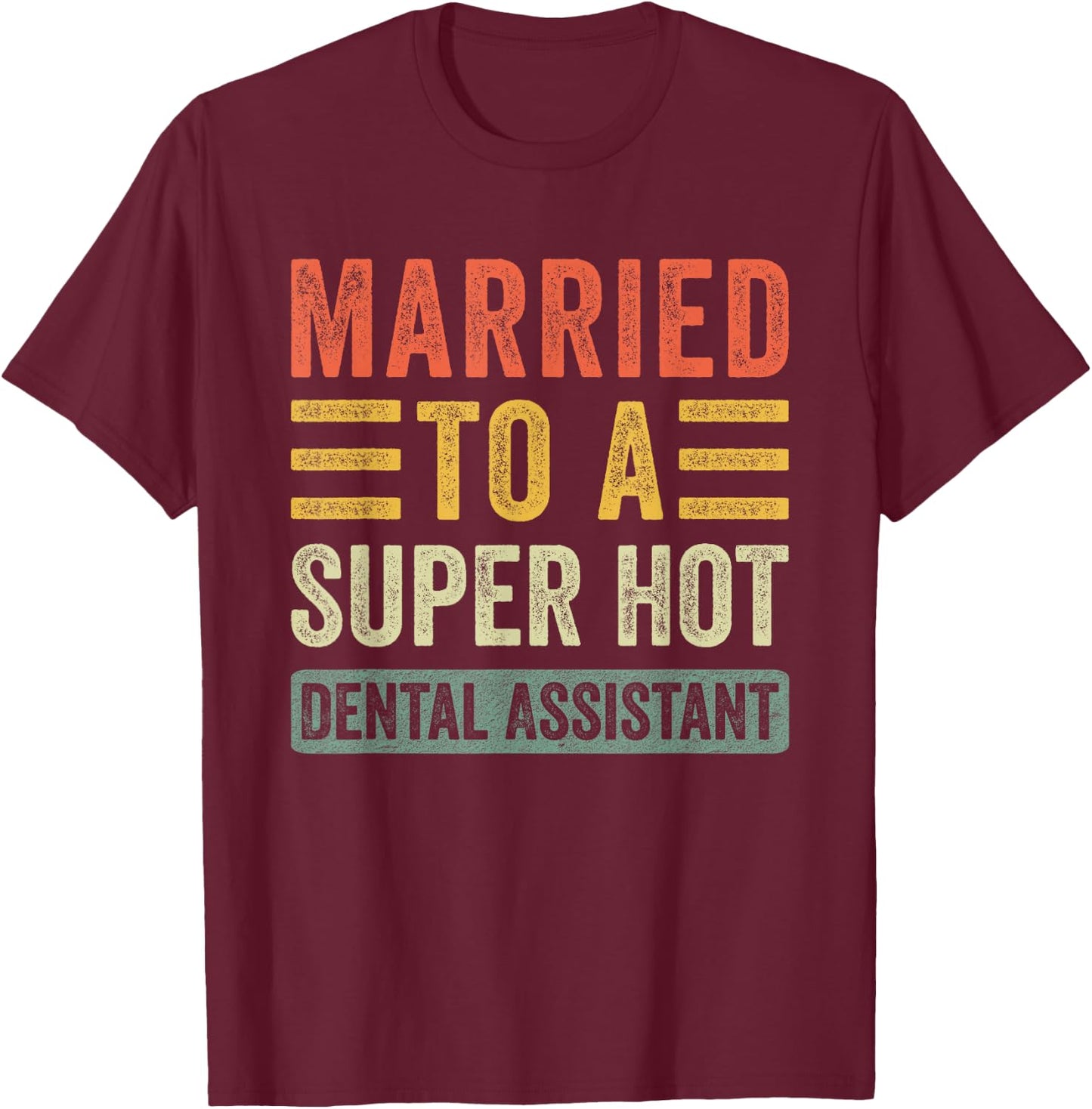 Married to a Super Hot Dental Assistant Funny Husband Wife T-Shirt - T-Shirt | Maroon