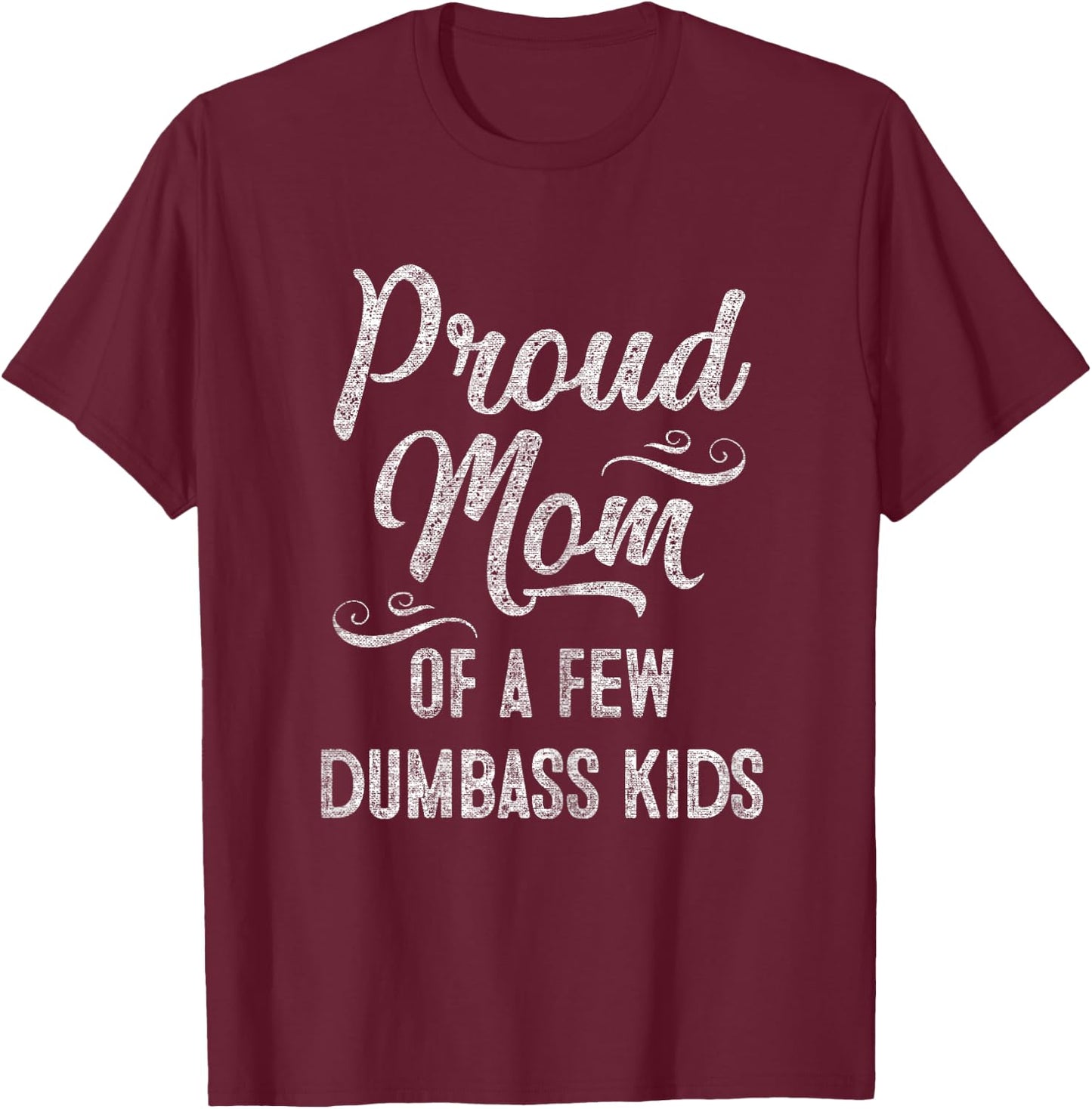 Proud Mom of a few Dumbass Kids Mother's Day Gift T-Shirt - T-Shirt | Maroon