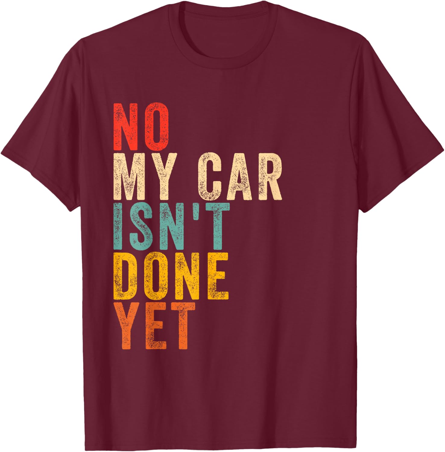 no My car Isn't Done Yet Funny Humor Car Lover Mechanic T-Shirt - T-Shirt | Maroon