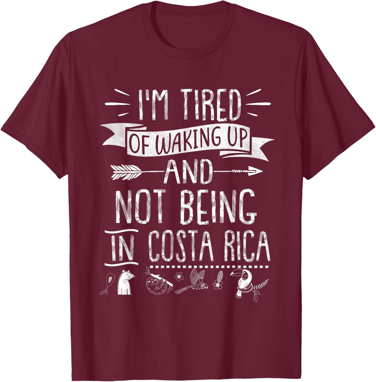 I’m Tired of Waking Up and Not Being In Costa Rica T-Shirt - T-Shirt | Maroon