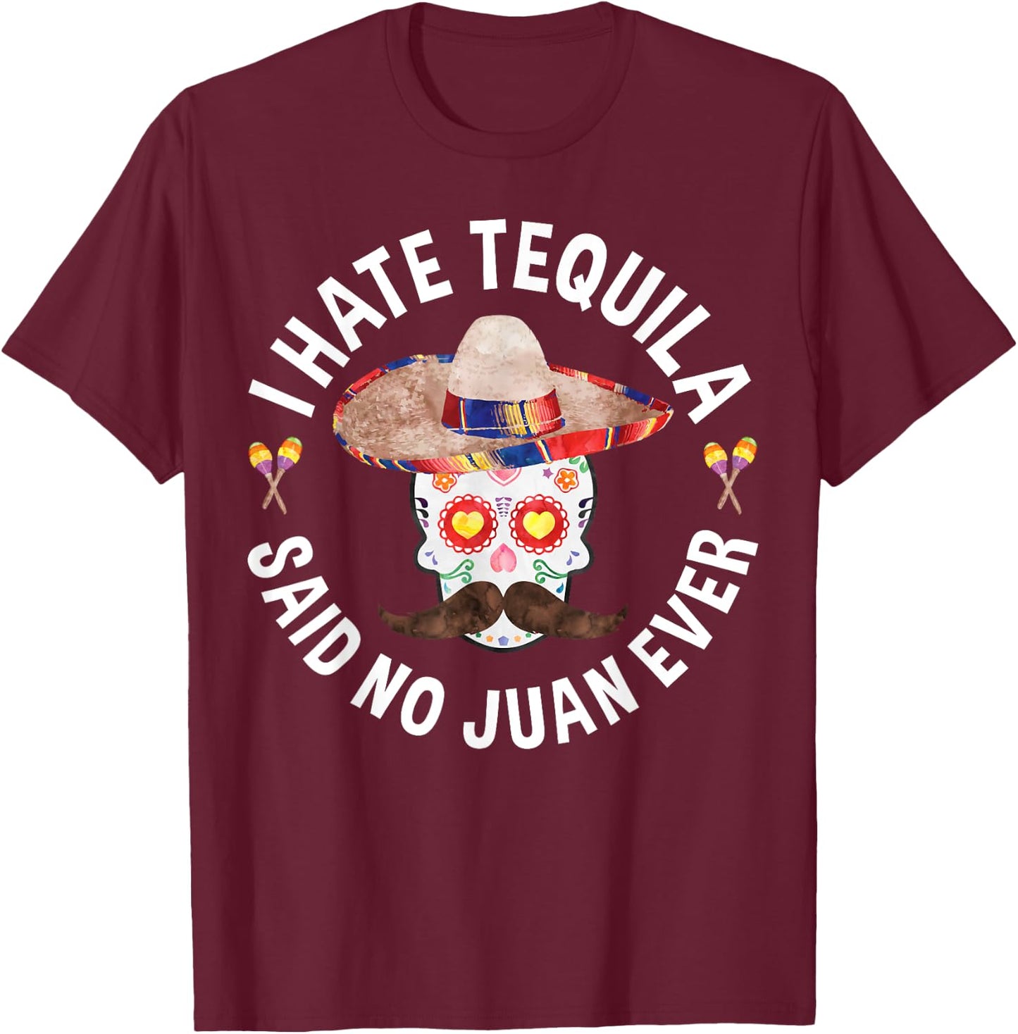 I Hate Tequila Said No Juan Ever Cinco De Mayo Shirt T-Shirt - T-Shirt | Maroon