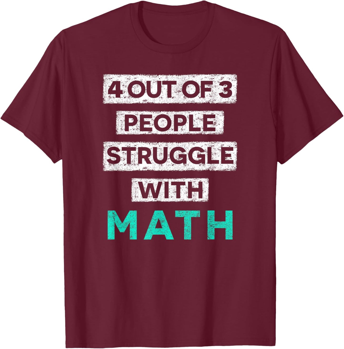 4 Out Of 3 People Struggle With Math Funny T-Shirt - T-Shirt | Maroon
