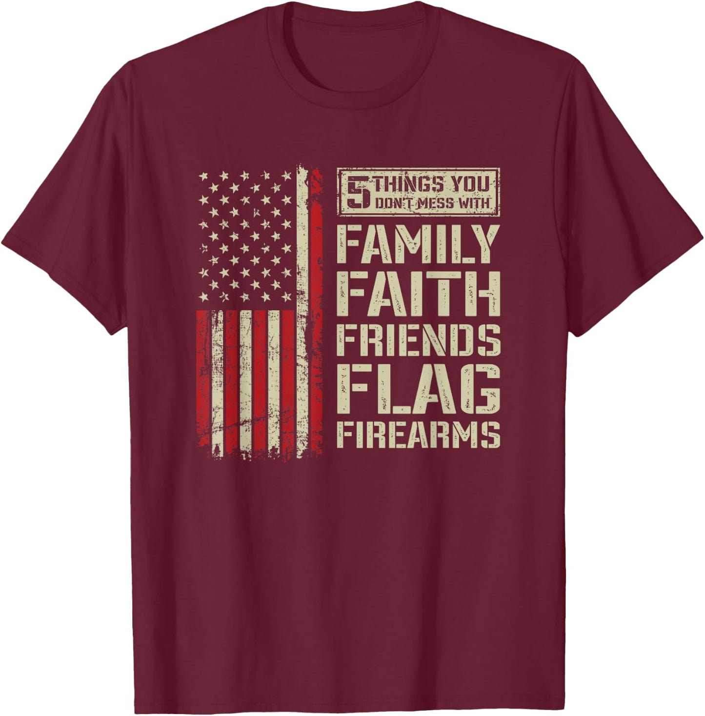 5 Things Don't Mess With Family Faith Friends Flag Firearms T-Shirt - T-Shirt | Maroon