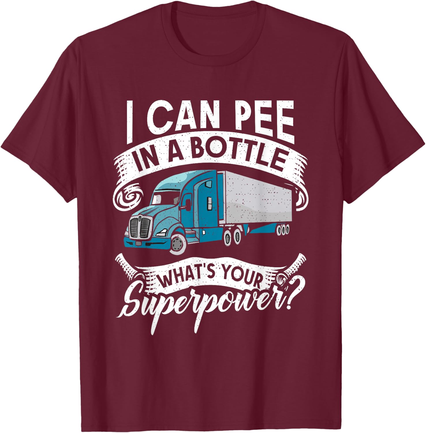 I Can Pee in a Bottle whats your Superpower? Truck Driver T-Shirt - T-Shirt | Maroon